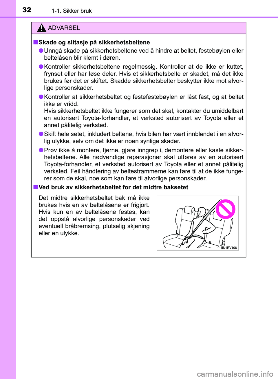 TOYOTA RAV4 2017  Instruksjoner for bruk (in Norwegian) 321-1. Sikker bruk
OM42B82NO
ADVARSEL
■Skade og slitasje på sikkerhetsbeltene
● Unngå skade på sikkerhetsbeltene ved å hindre at beltet, festebøylen eller
beltelåsen blir klemt i døren.
●