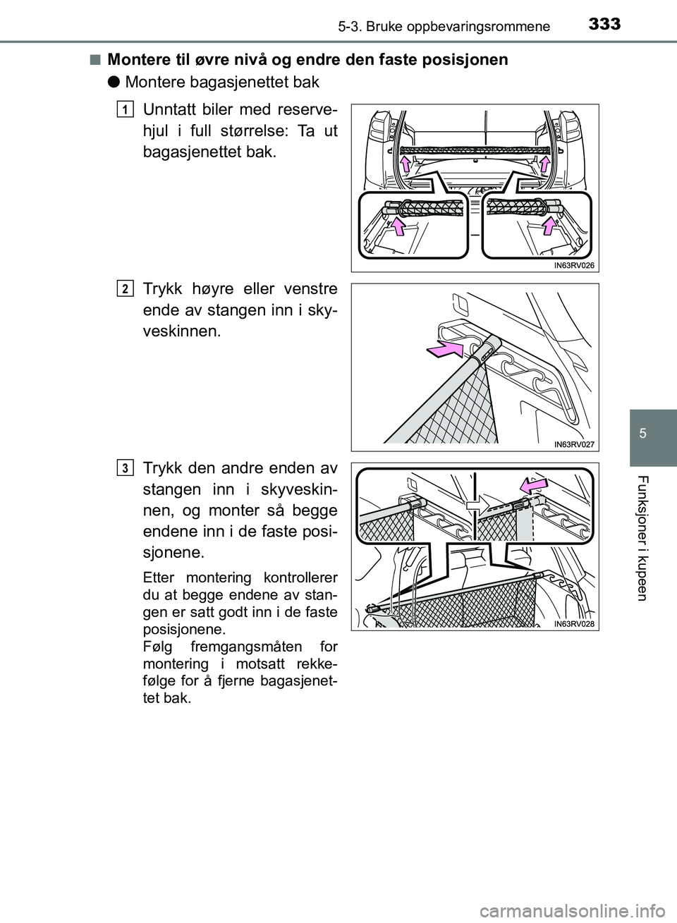 TOYOTA RAV4 2017  Instruksjoner for bruk (in Norwegian) 3335-3. Bruke oppbevaringsrommene
OM42B82NO
5
Funksjoner i kupeen
■Montere til øvre nivå og endre den faste posisjonen
● Montere bagasjenettet bak
Unntatt biler med reserve-
hjul i full størrel
