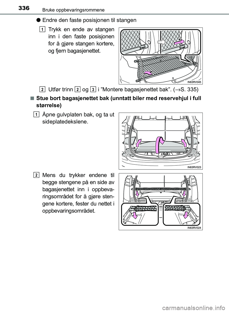 TOYOTA RAV4 2017  Instruksjoner for bruk (in Norwegian) 336
OM42B82NO
Bruke oppbevaringsrommene
●Endre den faste posisjonen til stangen
Trykk en ende av stangen
inn i den faste posisjonen
for å gjøre stangen kortere,
og fjern bagasjenettet.
Utfør trin