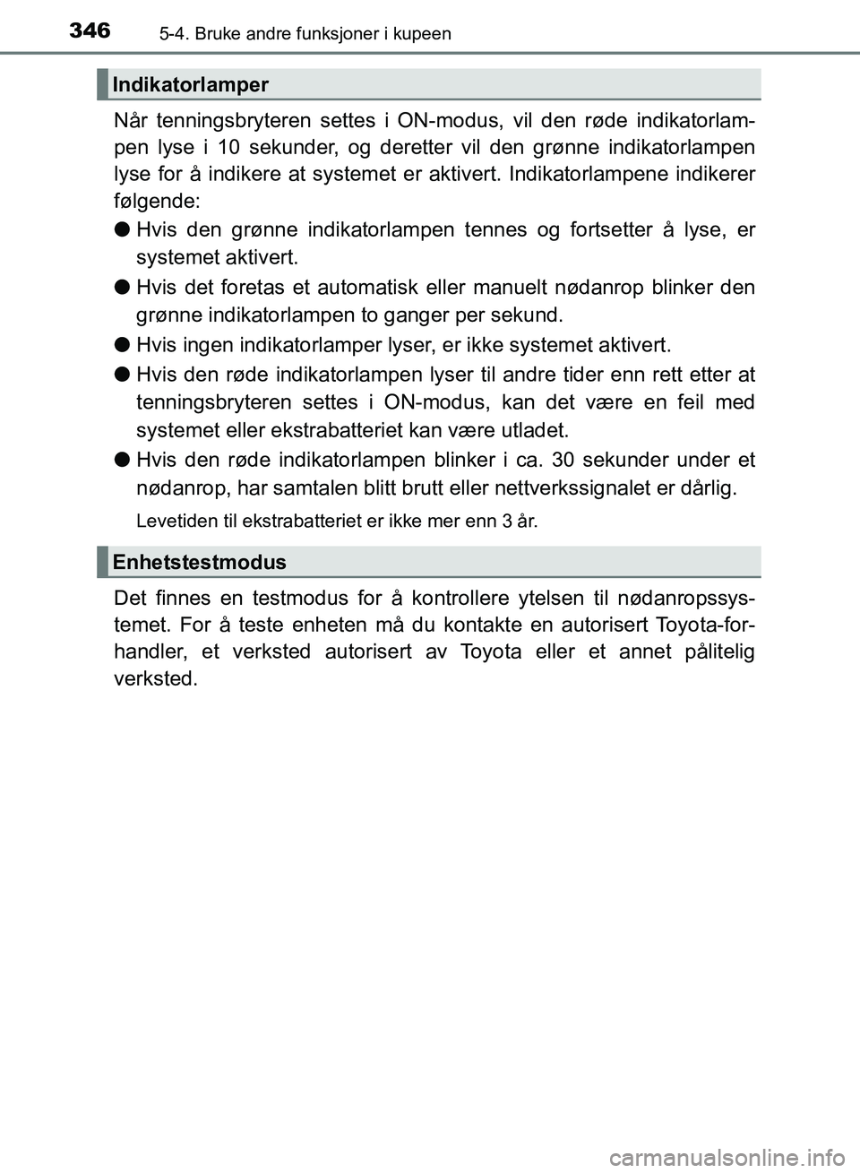 TOYOTA RAV4 2017 Instruksjoner for bruk (in Norwegian) 3465-4. Bruke andre funksjoner i kupeen
OM42B82NO
Når tenningsbryteren settes i ON-modus, vil den røde indikatorlam-
pen lyse i 10 sekunder, og deretter vil den grønne indikatorlampen
lyse for å i TOYOTA RAV4 2017 Instruksjoner for bruk (in Norwegian) 3465-4. Bruke andre funksjoner i kupeen
OM42B82NO
Når tenningsbryteren settes i ON-modus, vil den røde indikatorlam-
pen lyse i 10 sekunder, og deretter vil den grønne indikatorlampen
lyse for å i