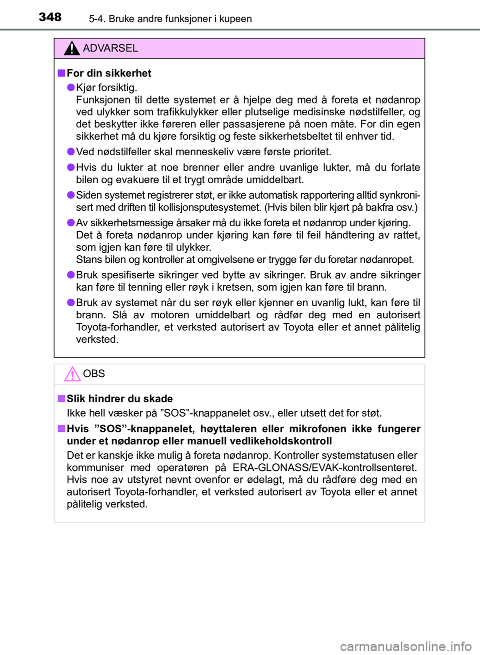 TOYOTA RAV4 2017 Instruksjoner for bruk (in Norwegian) 3485-4. Bruke andre funksjoner i kupeen
OM42B82NO
ADVARSEL
■For din sikkerhet
● Kjør forsiktig.
Funksjonen til dette systemet er å hjelpe deg med å foreta et nødanrop
ved ulykker som trafikkul TOYOTA RAV4 2017 Instruksjoner for bruk (in Norwegian) 3485-4. Bruke andre funksjoner i kupeen
OM42B82NO
ADVARSEL
■For din sikkerhet
● Kjør forsiktig.
Funksjonen til dette systemet er å hjelpe deg med å foreta et nødanrop
ved ulykker som trafikkul