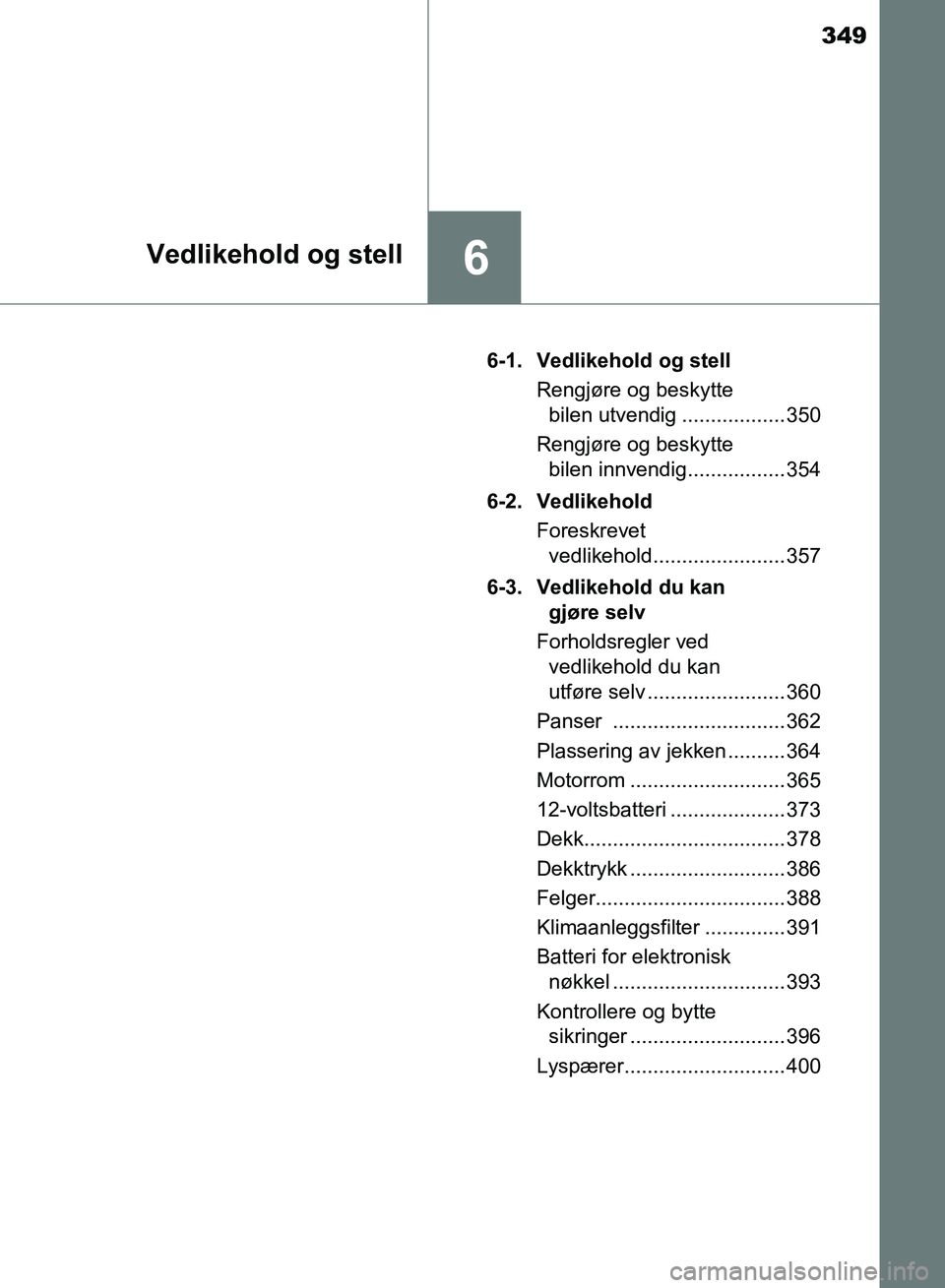 TOYOTA RAV4 2017 Instruksjoner for bruk (in Norwegian) 349
6Vedlikehold og stell
OM42B82NO6-1. Vedlikehold og stell
Rengjøre og beskytte bilen utvendig .................. 350
Rengjøre og beskytte bilen innvendig................. 354
6-2. Vedlikehold Fo TOYOTA RAV4 2017 Instruksjoner for bruk (in Norwegian) 349
6Vedlikehold og stell
OM42B82NO6-1. Vedlikehold og stell
Rengjøre og beskytte bilen utvendig .................. 350
Rengjøre og beskytte bilen innvendig................. 354
6-2. Vedlikehold Fo