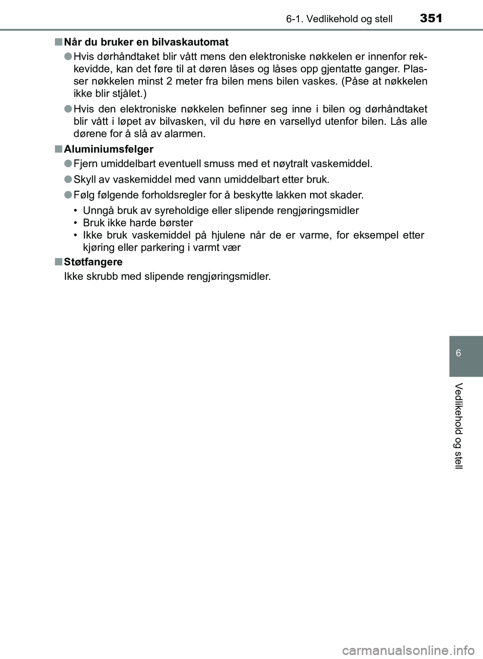 TOYOTA RAV4 2017 Instruksjoner for bruk (in Norwegian) 3516-1. Vedlikehold og stell
OM42B82NO
6
Vedlikehold og stell
■Når du bruker en bilvaskautomat
●Hvis dørhåndtaket blir vått mens den elektroniske nøkkelen er innenfor rek-
kevidde, kan det f TOYOTA RAV4 2017 Instruksjoner for bruk (in Norwegian) 3516-1. Vedlikehold og stell
OM42B82NO
6
Vedlikehold og stell
■Når du bruker en bilvaskautomat
●Hvis dørhåndtaket blir vått mens den elektroniske nøkkelen er innenfor rek-
kevidde, kan det f