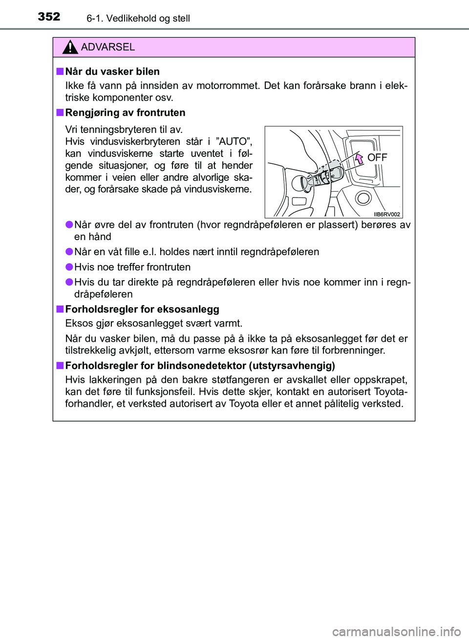 TOYOTA RAV4 2017 Instruksjoner for bruk (in Norwegian) 3526-1. Vedlikehold og stell
OM42B82NO
ADVARSEL
■Når du vasker bilen
Ikke få vann på innsiden av motorrommet. Det kan forårsake brann i elek-
triske komponenter osv.
■ Rengjøring av frontrute TOYOTA RAV4 2017 Instruksjoner for bruk (in Norwegian) 3526-1. Vedlikehold og stell
OM42B82NO
ADVARSEL
■Når du vasker bilen
Ikke få vann på innsiden av motorrommet. Det kan forårsake brann i elek-
triske komponenter osv.
■ Rengjøring av frontrute