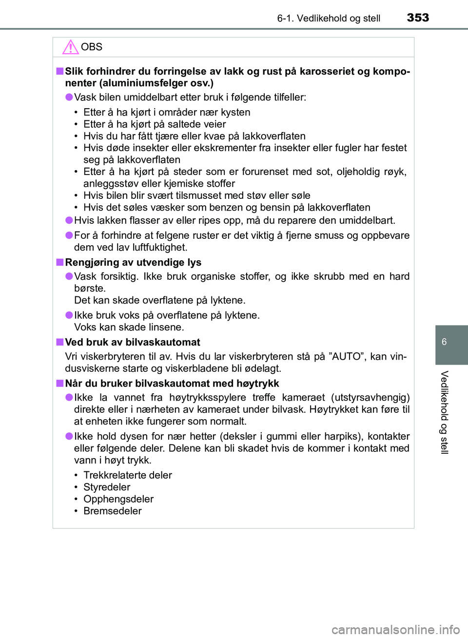 TOYOTA RAV4 2017 Instruksjoner for bruk (in Norwegian) 3536-1. Vedlikehold og stell
OM42B82NO
6
Vedlikehold og stell
OBS
■Slik forhindrer du forringelse av l akk og rust på karosseriet og kompo-
nenter (aluminiumsfelger osv.)
● Vask bilen umiddelbart TOYOTA RAV4 2017 Instruksjoner for bruk (in Norwegian) 3536-1. Vedlikehold og stell
OM42B82NO
6
Vedlikehold og stell
OBS
■Slik forhindrer du forringelse av l akk og rust på karosseriet og kompo-
nenter (aluminiumsfelger osv.)
● Vask bilen umiddelbart