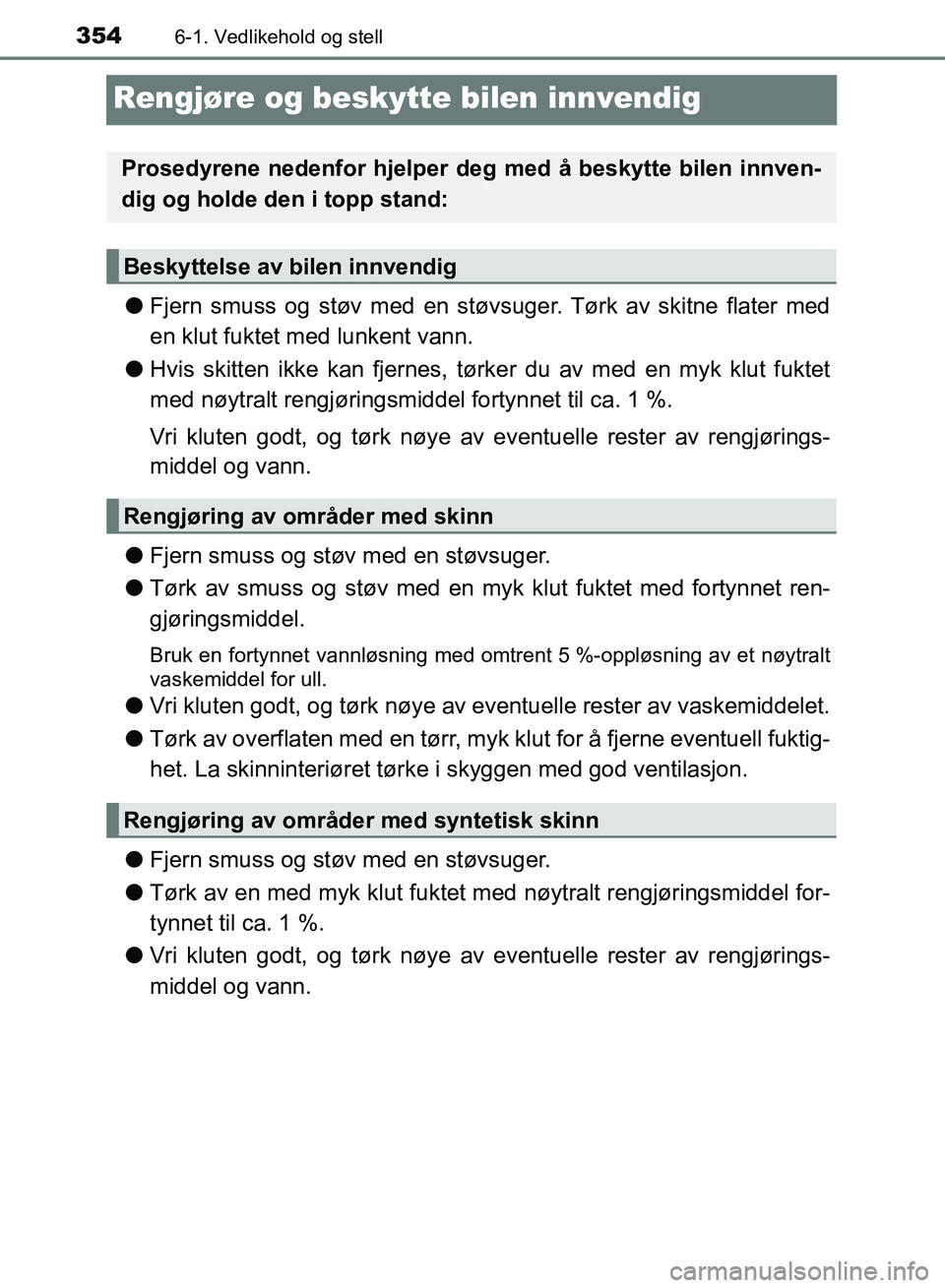 TOYOTA RAV4 2017 Instruksjoner for bruk (in Norwegian) 3546-1. Vedlikehold og stell
OM42B82NO
Rengjøre og beskytte bilen innvendig
●Fjern smuss og støv med en støvsuger. Tørk av skitne flater med
en klut fuktet med lunkent vann.
● Hvis skitten ikk TOYOTA RAV4 2017 Instruksjoner for bruk (in Norwegian) 3546-1. Vedlikehold og stell
OM42B82NO
Rengjøre og beskytte bilen innvendig
●Fjern smuss og støv med en støvsuger. Tørk av skitne flater med
en klut fuktet med lunkent vann.
● Hvis skitten ikk
