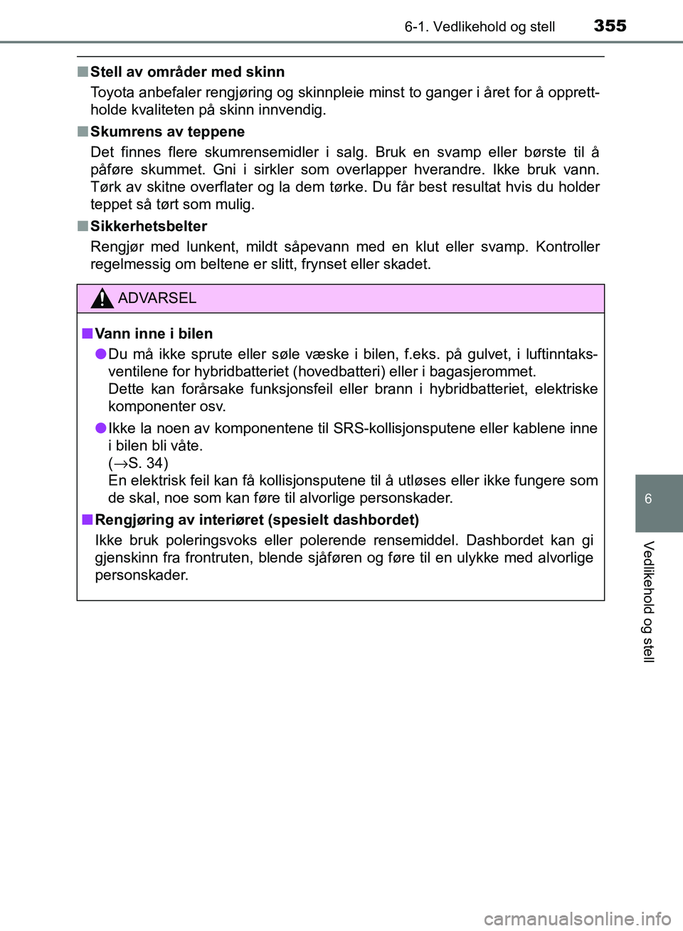 TOYOTA RAV4 2017 Instruksjoner for bruk (in Norwegian) 3556-1. Vedlikehold og stell
OM42B82NO
6
Vedlikehold og stell
■Stell av områder med skinn
Toyota anbefaler rengjøring og skinnpleie minst to ganger i året for å opprett-
holde kvaliteten på ski TOYOTA RAV4 2017 Instruksjoner for bruk (in Norwegian) 3556-1. Vedlikehold og stell
OM42B82NO
6
Vedlikehold og stell
■Stell av områder med skinn
Toyota anbefaler rengjøring og skinnpleie minst to ganger i året for å opprett-
holde kvaliteten på ski