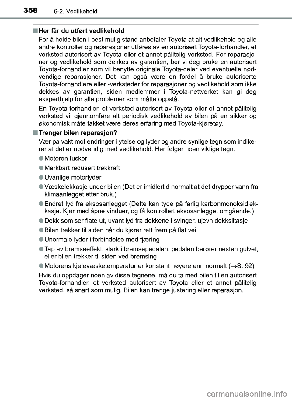 TOYOTA RAV4 2017 Instruksjoner for bruk (in Norwegian) 3586-2. Vedlikehold
OM42B82NO
■Her får du utført vedlikehold
For å holde bilen i best mulig stand anbefaler Toyota at alt vedlikehold og alle
andre kontroller og reparasjoner utføres av en autor TOYOTA RAV4 2017 Instruksjoner for bruk (in Norwegian) 3586-2. Vedlikehold
OM42B82NO
■Her får du utført vedlikehold
For å holde bilen i best mulig stand anbefaler Toyota at alt vedlikehold og alle
andre kontroller og reparasjoner utføres av en autor