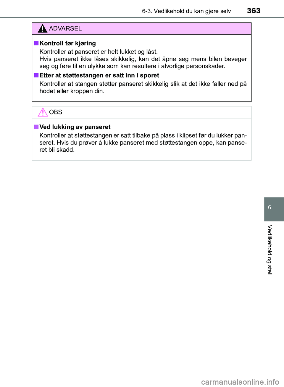 TOYOTA RAV4 2017 Instruksjoner for bruk (in Norwegian) 3636-3. Vedlikehold du kan gjøre selv
OM42B82NO
6
Vedlikehold og stell
ADVARSEL
■Kontroll før kjøring
Kontroller at panseret er helt lukket og låst.
Hvis panseret ikke låses skikkelig, kan det TOYOTA RAV4 2017 Instruksjoner for bruk (in Norwegian) 3636-3. Vedlikehold du kan gjøre selv
OM42B82NO
6
Vedlikehold og stell
ADVARSEL
■Kontroll før kjøring
Kontroller at panseret er helt lukket og låst.
Hvis panseret ikke låses skikkelig, kan det