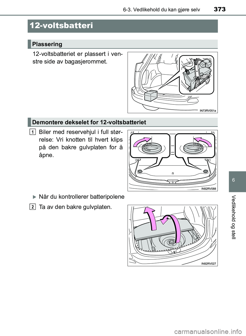 TOYOTA RAV4 2017 Instruksjoner for bruk (in Norwegian) 3736-3. Vedlikehold du kan gjøre selv
OM42B82NO
6
Vedlikehold og stell
12-voltsbatteri
12-voltsbatteriet er plassert i ven-
stre side av bagasjerommet.Biler med reservehjul i full stør-
relse: Vri k TOYOTA RAV4 2017 Instruksjoner for bruk (in Norwegian) 3736-3. Vedlikehold du kan gjøre selv
OM42B82NO
6
Vedlikehold og stell
12-voltsbatteri
12-voltsbatteriet er plassert i ven-
stre side av bagasjerommet.Biler med reservehjul i full stør-
relse: Vri k