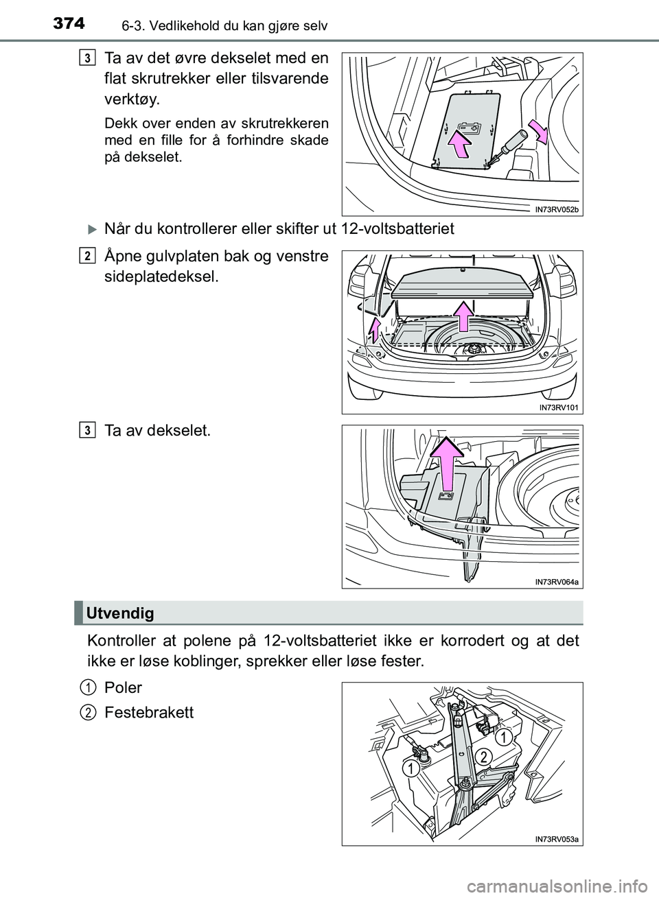 TOYOTA RAV4 2017 Instruksjoner for bruk (in Norwegian) 3746-3. Vedlikehold du kan gjøre selv
OM42B82NO
Ta av det øvre dekselet med en
flat skrutrekker eller tilsvarende
verktøy.
Dekk over enden av skrutrekkeren
med en fille for å forhindre skade
på d TOYOTA RAV4 2017 Instruksjoner for bruk (in Norwegian) 3746-3. Vedlikehold du kan gjøre selv
OM42B82NO
Ta av det øvre dekselet med en
flat skrutrekker eller tilsvarende
verktøy.
Dekk over enden av skrutrekkeren
med en fille for å forhindre skade
på d