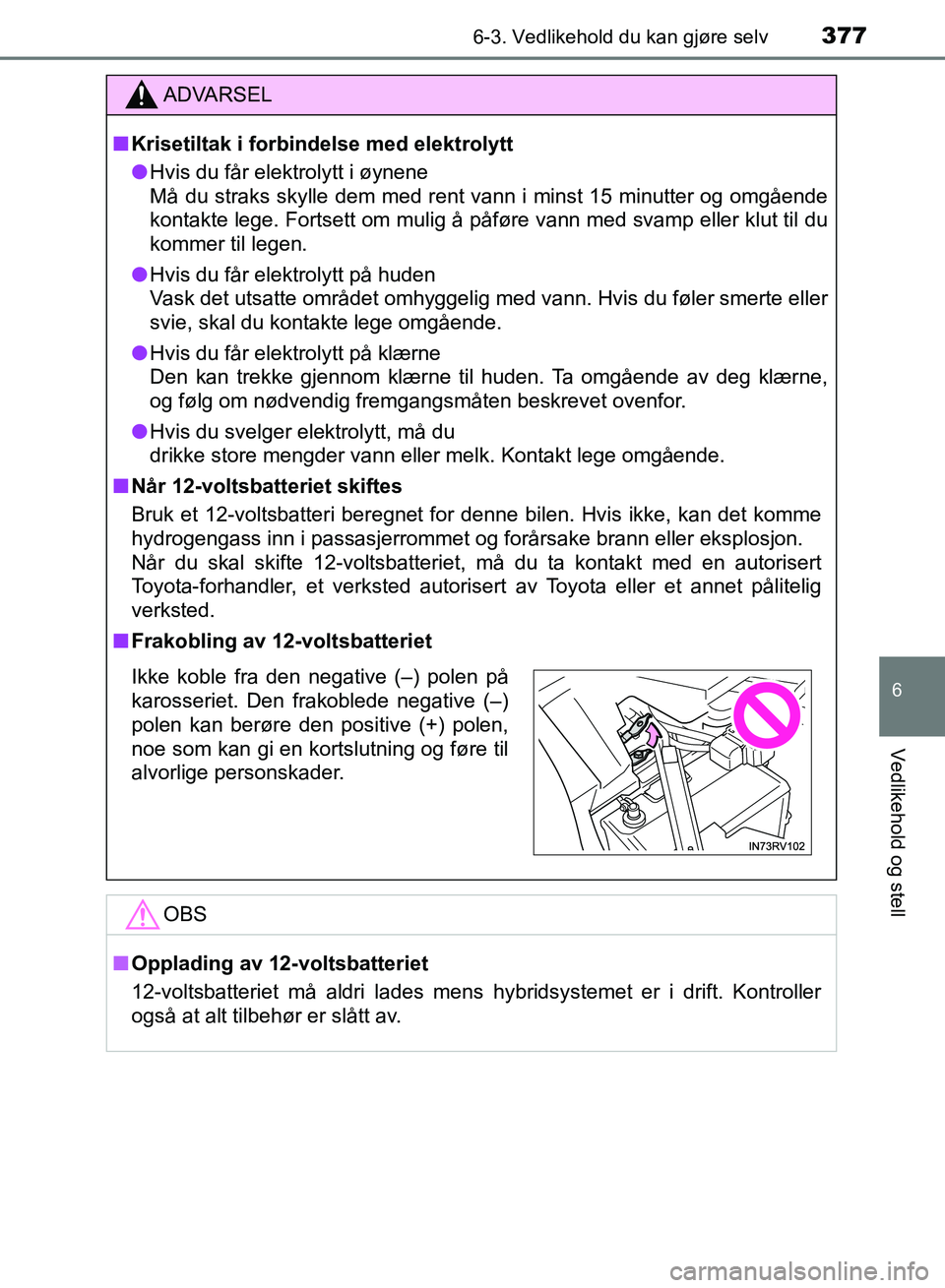 TOYOTA RAV4 2017 Instruksjoner for bruk (in Norwegian) 3776-3. Vedlikehold du kan gjøre selv
OM42B82NO
6
Vedlikehold og stell
ADVARSEL
■Krisetiltak i forbindelse med elektrolytt
● Hvis du får elektrolytt i øynene
Må du straks skylle dem med rent TOYOTA RAV4 2017 Instruksjoner for bruk (in Norwegian) 3776-3. Vedlikehold du kan gjøre selv
OM42B82NO
6
Vedlikehold og stell
ADVARSEL
■Krisetiltak i forbindelse med elektrolytt
● Hvis du får elektrolytt i øynene
Må du straks skylle dem med rent