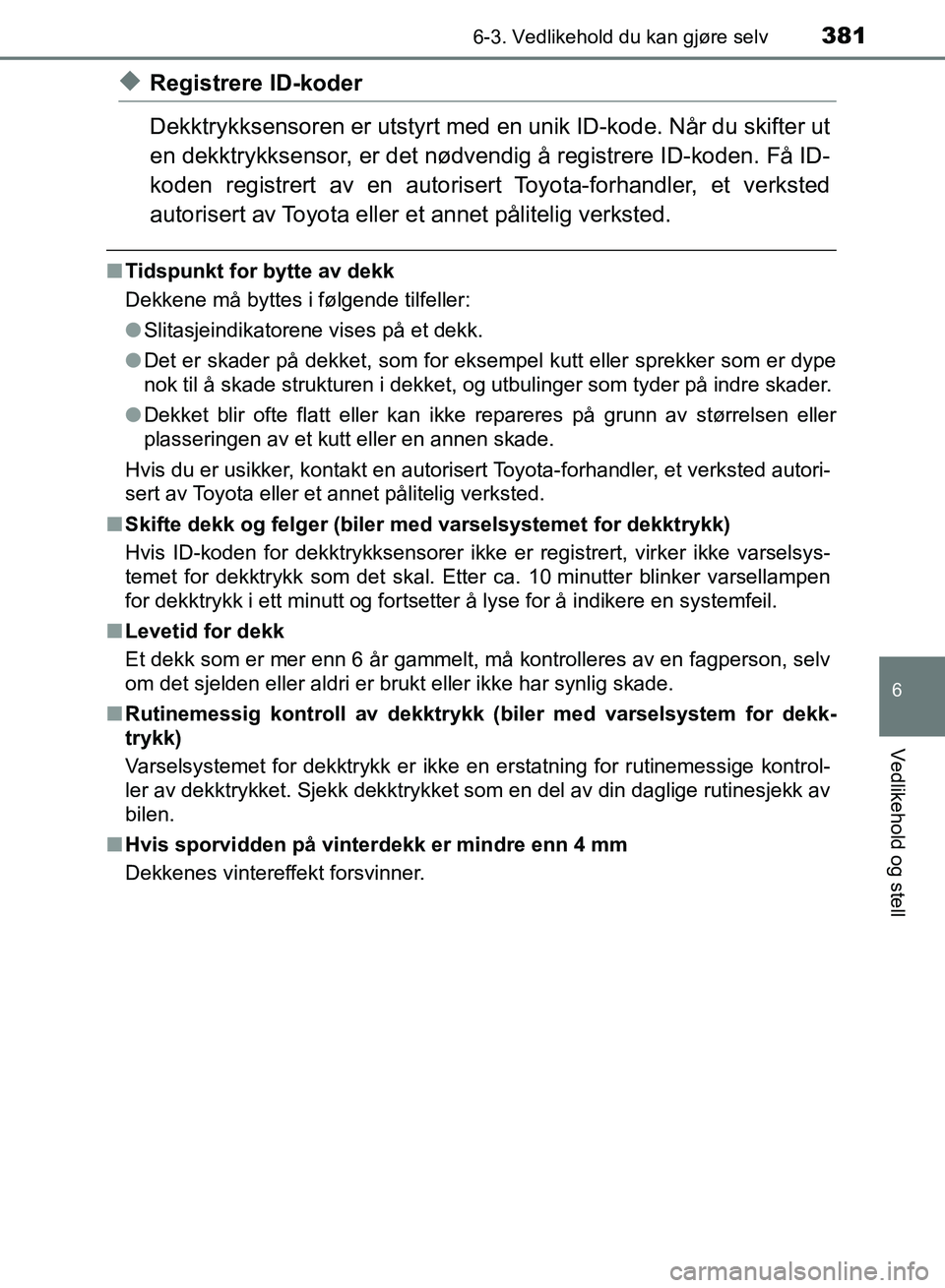 TOYOTA RAV4 2017 Instruksjoner for bruk (in Norwegian) 3816-3. Vedlikehold du kan gjøre selv
OM42B82NO
6
Vedlikehold og stell
◆Registrere ID-koder
Dekktrykksensoren er utstyrt med en unik ID-kode. Når du skifter ut
en dekktrykksensor, er det nødven d TOYOTA RAV4 2017 Instruksjoner for bruk (in Norwegian) 3816-3. Vedlikehold du kan gjøre selv
OM42B82NO
6
Vedlikehold og stell
◆Registrere ID-koder
Dekktrykksensoren er utstyrt med en unik ID-kode. Når du skifter ut
en dekktrykksensor, er det nødven d