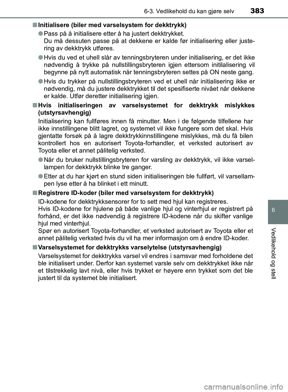 TOYOTA RAV4 2017 Instruksjoner for bruk (in Norwegian) 3836-3. Vedlikehold du kan gjøre selv
OM42B82NO
6
Vedlikehold og stell
■Initialisere (biler med varselsystem for dekktrykk)
●Pass på å initialisere etter å ha justert dekktrykket.
Du må dessu TOYOTA RAV4 2017 Instruksjoner for bruk (in Norwegian) 3836-3. Vedlikehold du kan gjøre selv
OM42B82NO
6
Vedlikehold og stell
■Initialisere (biler med varselsystem for dekktrykk)
●Pass på å initialisere etter å ha justert dekktrykket.
Du må dessu
