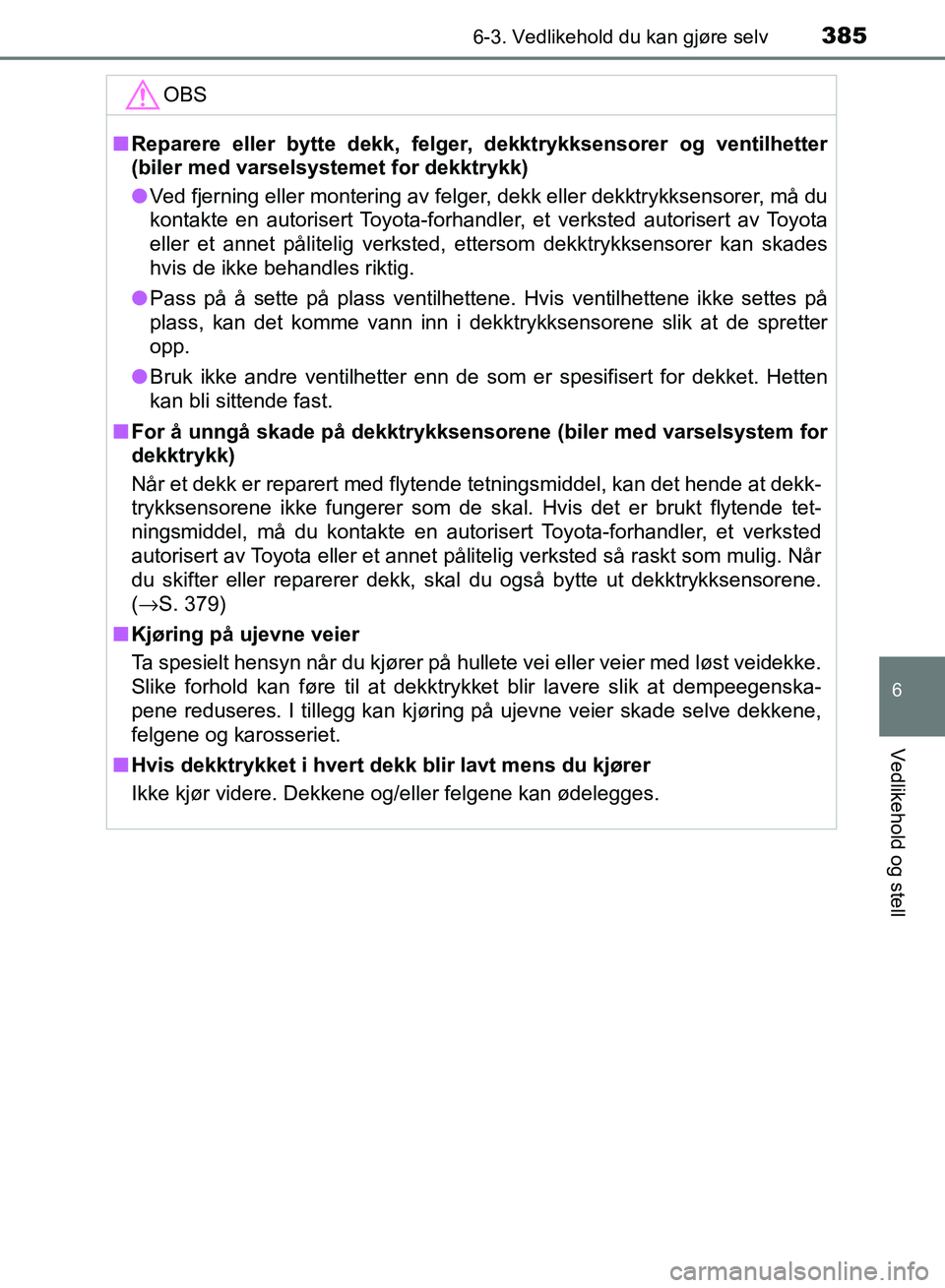 TOYOTA RAV4 2017 Instruksjoner for bruk (in Norwegian) 3856-3. Vedlikehold du kan gjøre selv
OM42B82NO
6
Vedlikehold og stell
OBS
■Reparere eller bytte dekk, felger , dekktrykksensorer og ventilhetter
(biler med varselsystemet for dekktrykk)
● Ved fj TOYOTA RAV4 2017 Instruksjoner for bruk (in Norwegian) 3856-3. Vedlikehold du kan gjøre selv
OM42B82NO
6
Vedlikehold og stell
OBS
■Reparere eller bytte dekk, felger , dekktrykksensorer og ventilhetter
(biler med varselsystemet for dekktrykk)
● Ved fj