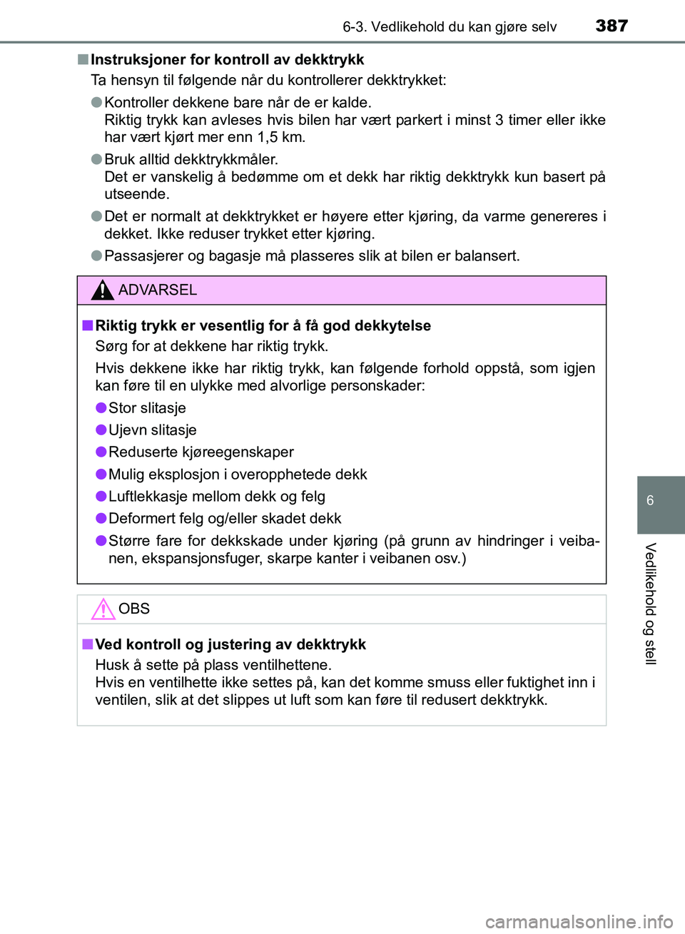 TOYOTA RAV4 2017 Instruksjoner for bruk (in Norwegian) 3876-3. Vedlikehold du kan gjøre selv
OM42B82NO
6
Vedlikehold og stell
■Instruksjoner for ko ntroll av dekktrykk
Ta hensyn til følgende når du kontrollerer dekktrykket:
● Kontroller dekkene bar TOYOTA RAV4 2017 Instruksjoner for bruk (in Norwegian) 3876-3. Vedlikehold du kan gjøre selv
OM42B82NO
6
Vedlikehold og stell
■Instruksjoner for ko ntroll av dekktrykk
Ta hensyn til følgende når du kontrollerer dekktrykket:
● Kontroller dekkene bar
