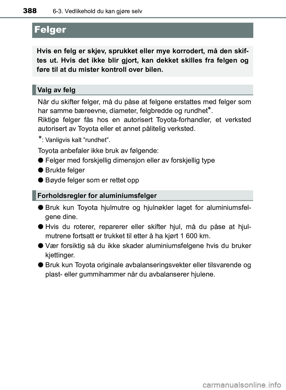 TOYOTA RAV4 2017 Instruksjoner for bruk (in Norwegian) 3886-3. Vedlikehold du kan gjøre selv
OM42B82NO
Felger
Når du skifter felger, må du påse at felgene erstattes med felger som
har samme bæreevne, diameter, felgbredde og rundhet
*.
Riktige felger TOYOTA RAV4 2017 Instruksjoner for bruk (in Norwegian) 3886-3. Vedlikehold du kan gjøre selv
OM42B82NO
Felger
Når du skifter felger, må du påse at felgene erstattes med felger som
har samme bæreevne, diameter, felgbredde og rundhet
*.
Riktige felger