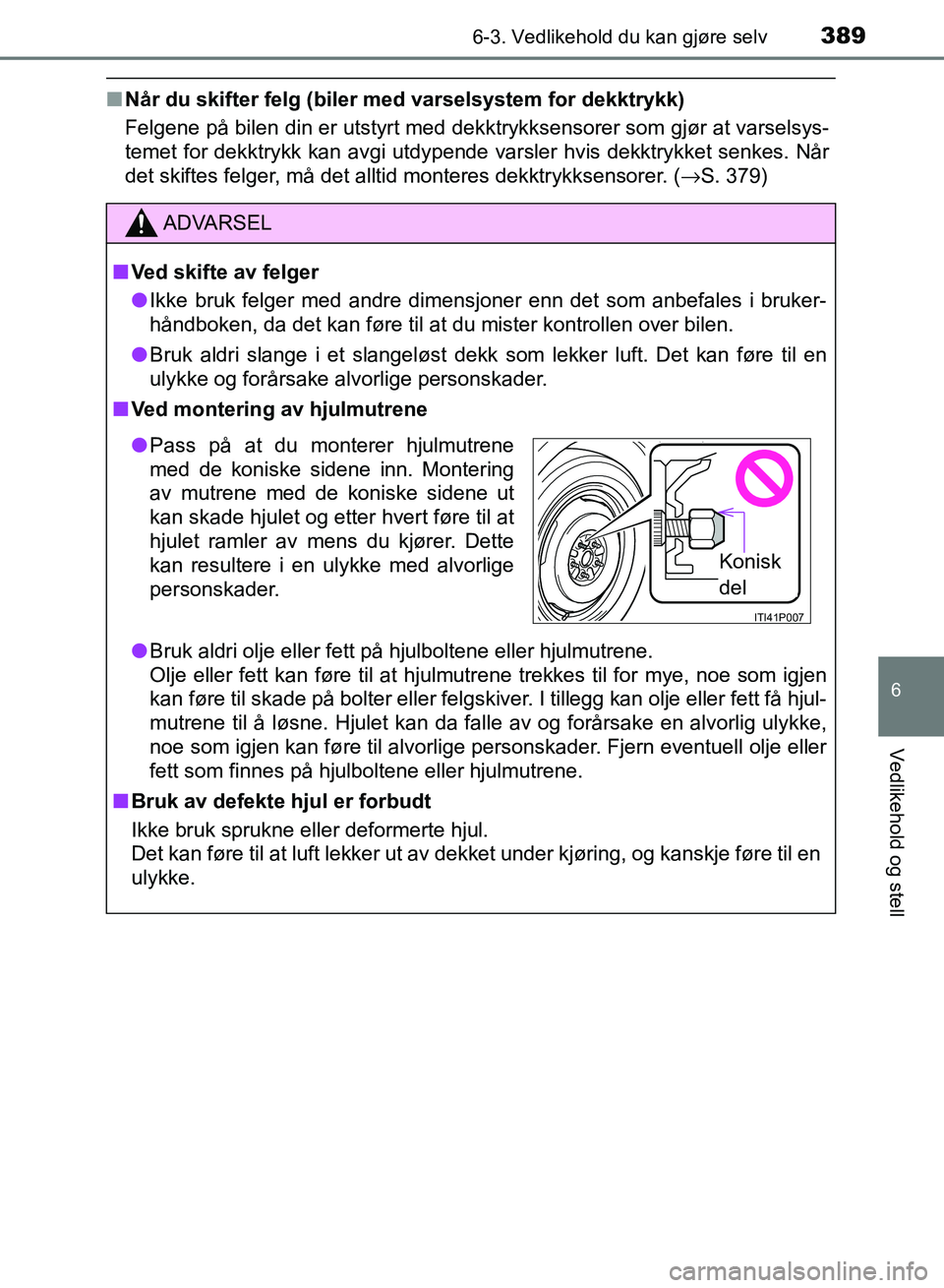 TOYOTA RAV4 2017 Instruksjoner for bruk (in Norwegian) 3896-3. Vedlikehold du kan gjøre selv
OM42B82NO
6
Vedlikehold og stell
■Når du skifter felg (biler med varselsystem for dekktrykk)
Felgene på bilen din er utstyrt med dekktrykksensorer som gjør TOYOTA RAV4 2017 Instruksjoner for bruk (in Norwegian) 3896-3. Vedlikehold du kan gjøre selv
OM42B82NO
6
Vedlikehold og stell
■Når du skifter felg (biler med varselsystem for dekktrykk)
Felgene på bilen din er utstyrt med dekktrykksensorer som gjør