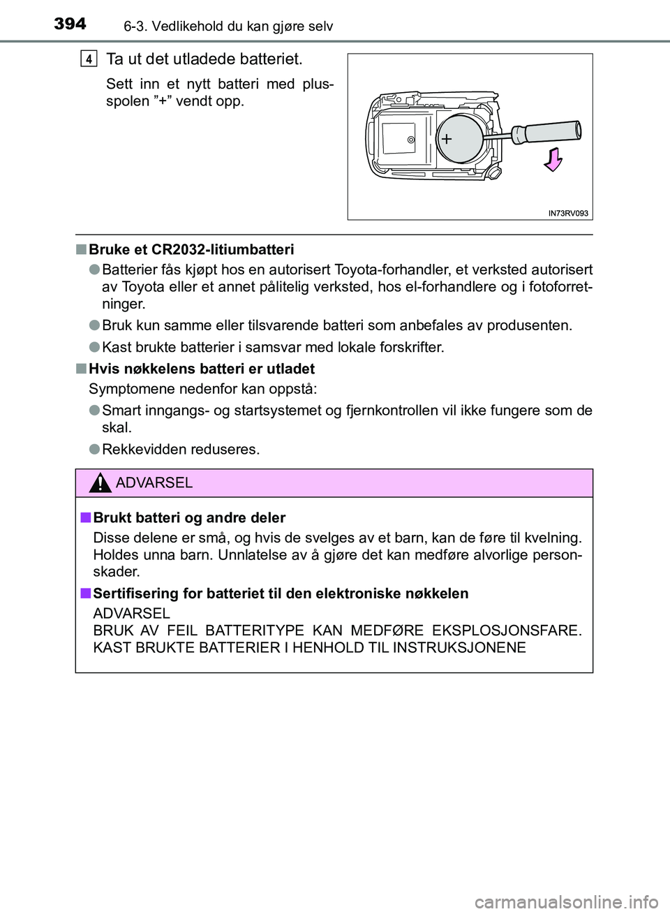 TOYOTA RAV4 2017 Instruksjoner for bruk (in Norwegian) 3946-3. Vedlikehold du kan gjøre selv
OM42B82NO
Ta ut det utladede batteriet.
Sett inn et nytt batteri med plus-
spolen ”+” vendt opp.
■Bruke et CR2032-litiumbatteri
●Batterier fås kjøpt ho TOYOTA RAV4 2017 Instruksjoner for bruk (in Norwegian) 3946-3. Vedlikehold du kan gjøre selv
OM42B82NO
Ta ut det utladede batteriet.
Sett inn et nytt batteri med plus-
spolen ”+” vendt opp.
■Bruke et CR2032-litiumbatteri
●Batterier fås kjøpt ho