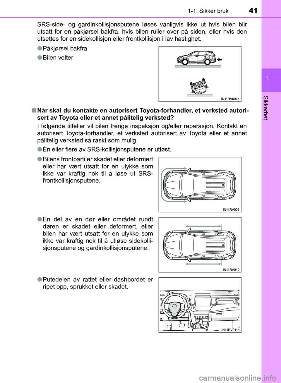 TOYOTA RAV4 2017  Instruksjoner for bruk (in Norwegian) 411-1. Sikker bruk
1
OM42B82NO
Sikkerhet
SRS-side- og gardinkollisjonsputene løses vanligvis ikke ut hvis bilen blir
utsatt for en påkjørsel bakfra, hvis bilen ruller over på siden, eller hvis den