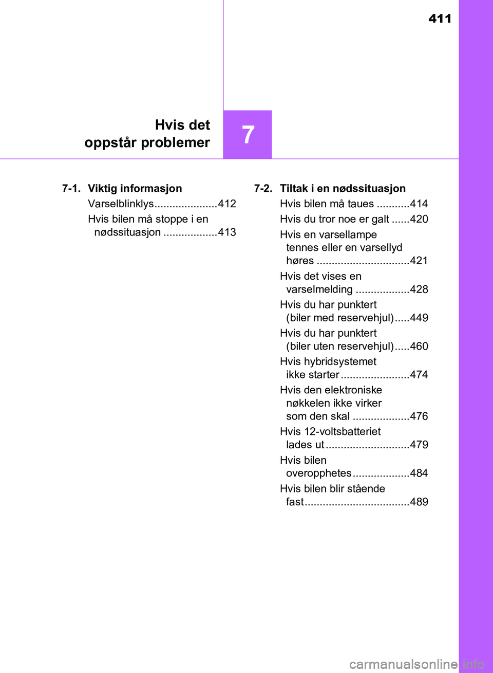 TOYOTA RAV4 2017 Instruksjoner for bruk (in Norwegian) 411
7
Hvis det
oppstår problemer
OM42B82NO 7-1. Viktig informasjon
Varselblinklys..................... 412
Hvis bilen må stoppe i en nødssituasjon .................. 413 7-2. Tiltak i en nødssitua TOYOTA RAV4 2017 Instruksjoner for bruk (in Norwegian) 411
7
Hvis det
oppstår problemer
OM42B82NO 7-1. Viktig informasjon
Varselblinklys..................... 412
Hvis bilen må stoppe i en nødssituasjon .................. 413 7-2. Tiltak i en nødssitua