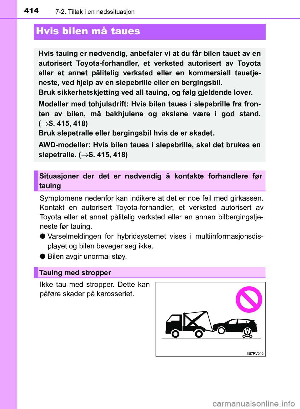 TOYOTA RAV4 2017 Instruksjoner for bruk (in Norwegian) 4147-2. Tiltak i en nødssituasjon
OM42B82NO
Hvis bilen må taues
Symptomene nedenfor kan indikere at det er noe feil med girkassen.
Kontakt en autorisert Toyota-forhandler, et verksted autorisert av
TOYOTA RAV4 2017 Instruksjoner for bruk (in Norwegian) 4147-2. Tiltak i en nødssituasjon
OM42B82NO
Hvis bilen må taues
Symptomene nedenfor kan indikere at det er noe feil med girkassen.
Kontakt en autorisert Toyota-forhandler, et verksted autorisert av