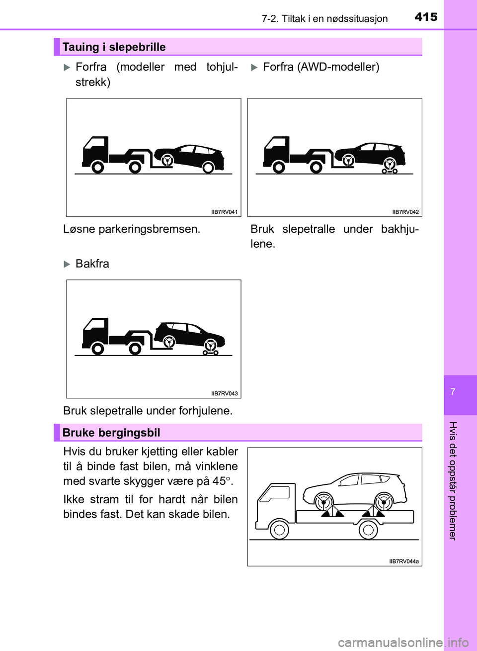 TOYOTA RAV4 2017 Instruksjoner for bruk (in Norwegian) 4157-2. Tiltak i en nødssituasjon
OM42B82NO
7
Hvis det oppstår problemer
Hvis du bruker kjetting eller kabler
til å binde fast bilen, må vinklene
med svarte skygger være på 45°.
Ikke stram til TOYOTA RAV4 2017 Instruksjoner for bruk (in Norwegian) 4157-2. Tiltak i en nødssituasjon
OM42B82NO
7
Hvis det oppstår problemer
Hvis du bruker kjetting eller kabler
til å binde fast bilen, må vinklene
med svarte skygger være på 45°.
Ikke stram til