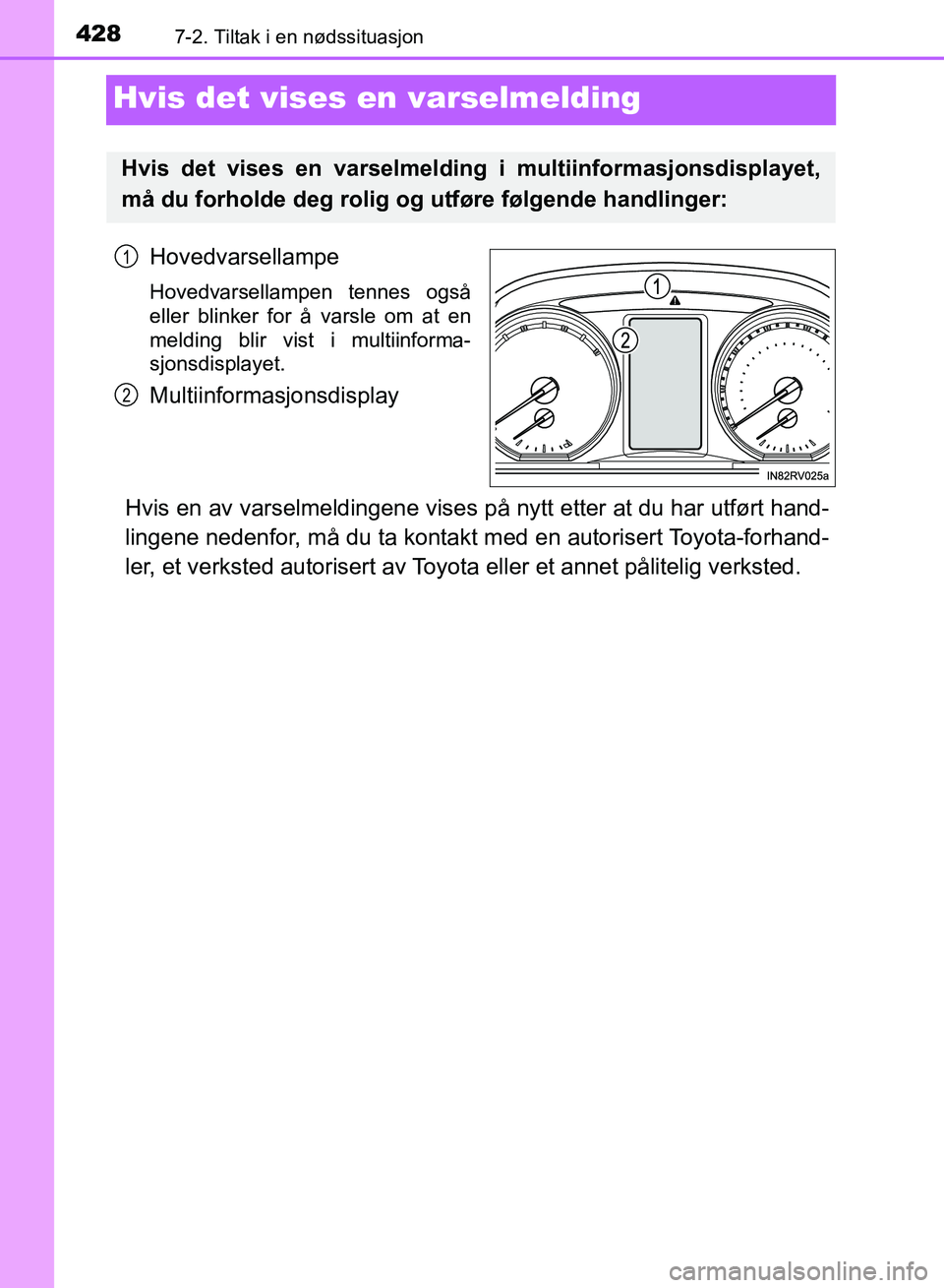 TOYOTA RAV4 2017 Instruksjoner for bruk (in Norwegian) 4287-2. Tiltak i en nødssituasjon
OM42B82NO
Hvis det vises en varselmelding
Hovedvarsellampe
Hovedvarsellampen tennes også
eller blinker for å varsle om at en
melding blir vist i multiinforma-
sjon TOYOTA RAV4 2017 Instruksjoner for bruk (in Norwegian) 4287-2. Tiltak i en nødssituasjon
OM42B82NO
Hvis det vises en varselmelding
Hovedvarsellampe
Hovedvarsellampen tennes også
eller blinker for å varsle om at en
melding blir vist i multiinforma-
sjon