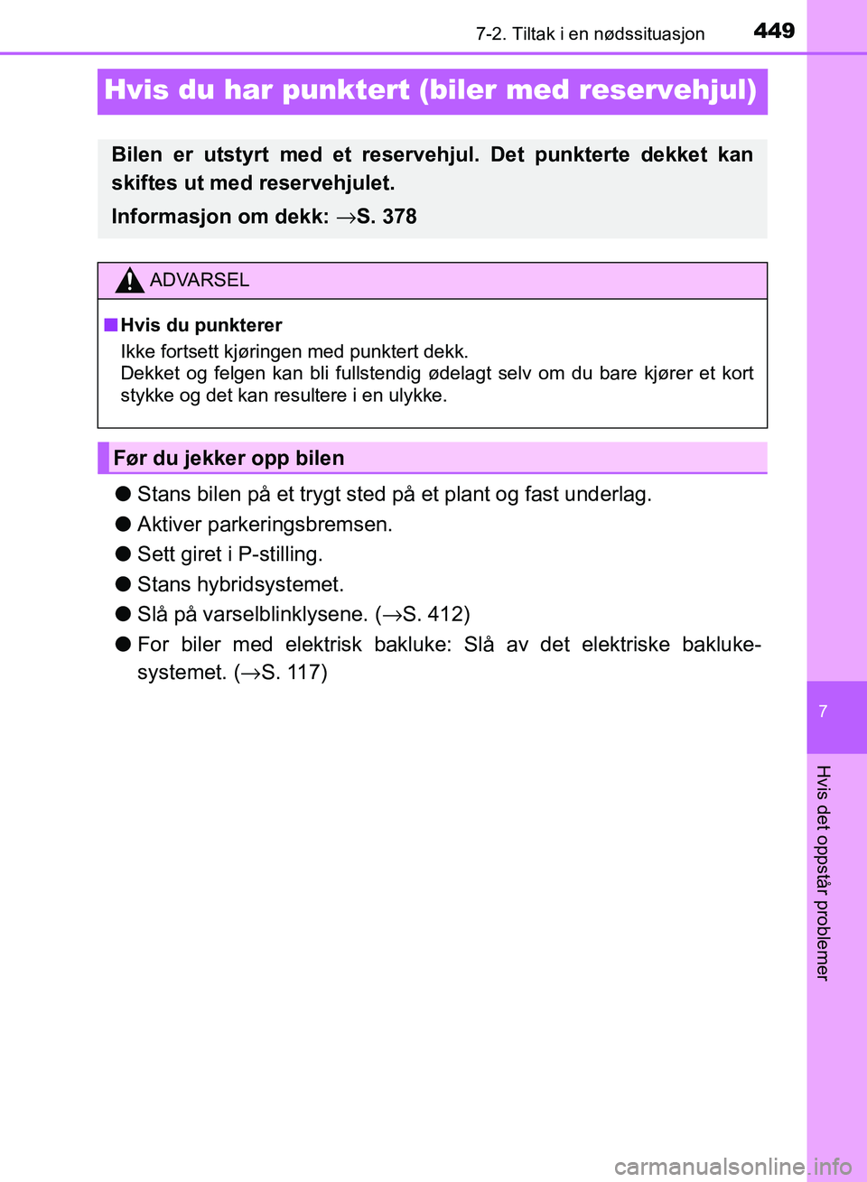 TOYOTA RAV4 2017 Instruksjoner for bruk (in Norwegian) 4497-2. Tiltak i en nødssituasjon
7
Hvis det oppstår problemer
OM42B82NO
Hvis du har punktert (biler med reservehjul)
●Stans bilen på et trygt sted på et plant og fast underlag.
● Aktiver park TOYOTA RAV4 2017 Instruksjoner for bruk (in Norwegian) 4497-2. Tiltak i en nødssituasjon
7
Hvis det oppstår problemer
OM42B82NO
Hvis du har punktert (biler med reservehjul)
●Stans bilen på et trygt sted på et plant og fast underlag.
● Aktiver park