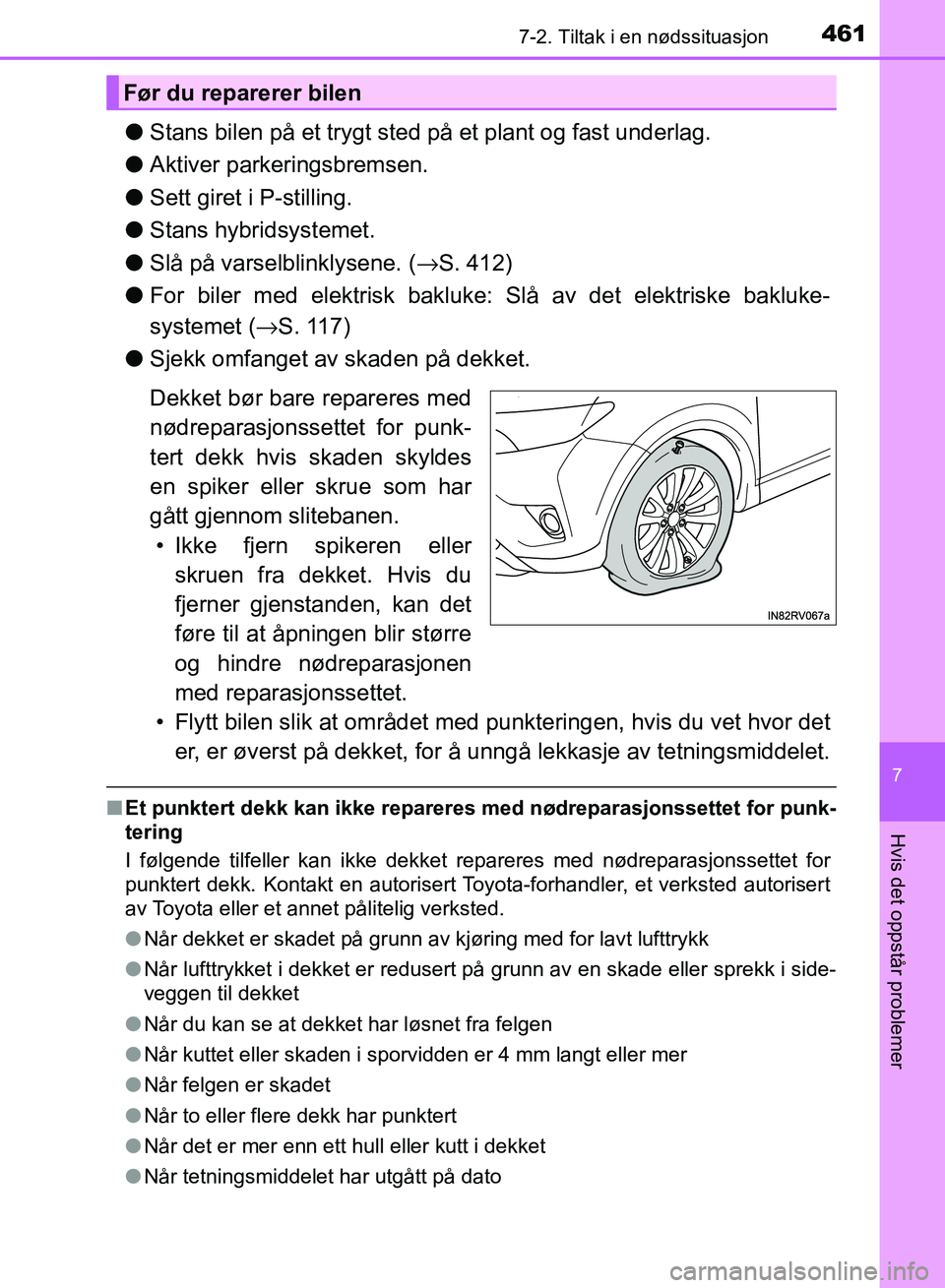 TOYOTA RAV4 2017 Instruksjoner for bruk (in Norwegian) 4617-2. Tiltak i en nødssituasjon
OM42B82NO
7
Hvis det oppstår problemer
●Stans bilen på et trygt sted på et plant og fast underlag.
● Aktiver parkeringsbremsen.
● Sett giret i P-stilling.
TOYOTA RAV4 2017 Instruksjoner for bruk (in Norwegian) 4617-2. Tiltak i en nødssituasjon
OM42B82NO
7
Hvis det oppstår problemer
●Stans bilen på et trygt sted på et plant og fast underlag.
● Aktiver parkeringsbremsen.
● Sett giret i P-stilling.