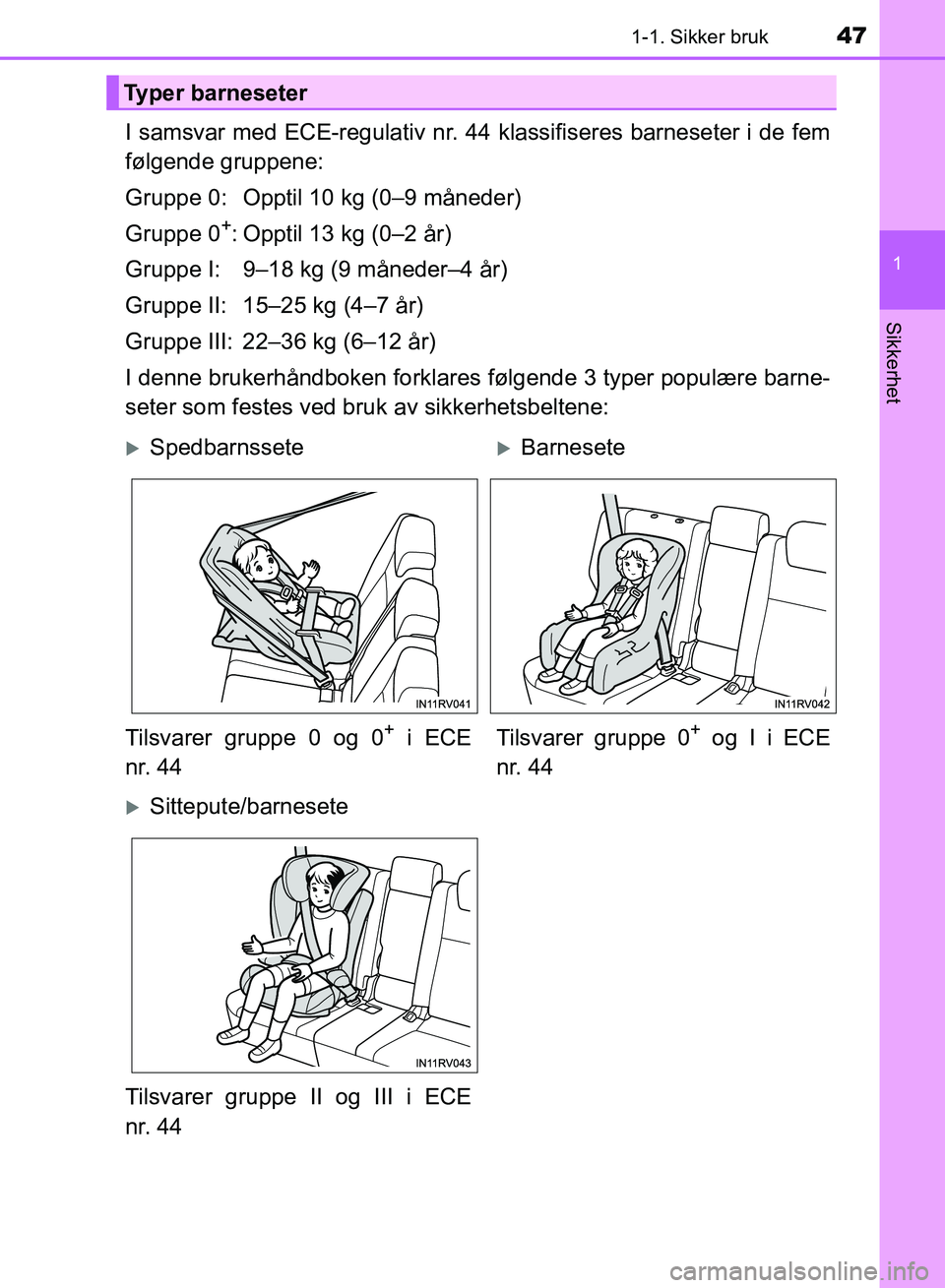 TOYOTA RAV4 2017  Instruksjoner for bruk (in Norwegian) 471-1. Sikker bruk
1
OM42B82NO
Sikkerhet
I samsvar med ECE-regulativ nr. 44 klassifiseres barneseter i de fem
følgende gruppene:
Gruppe 0: Opptil 10 kg (0–9 måneder)
Gruppe 0
+: Opptil 13 kg (0–