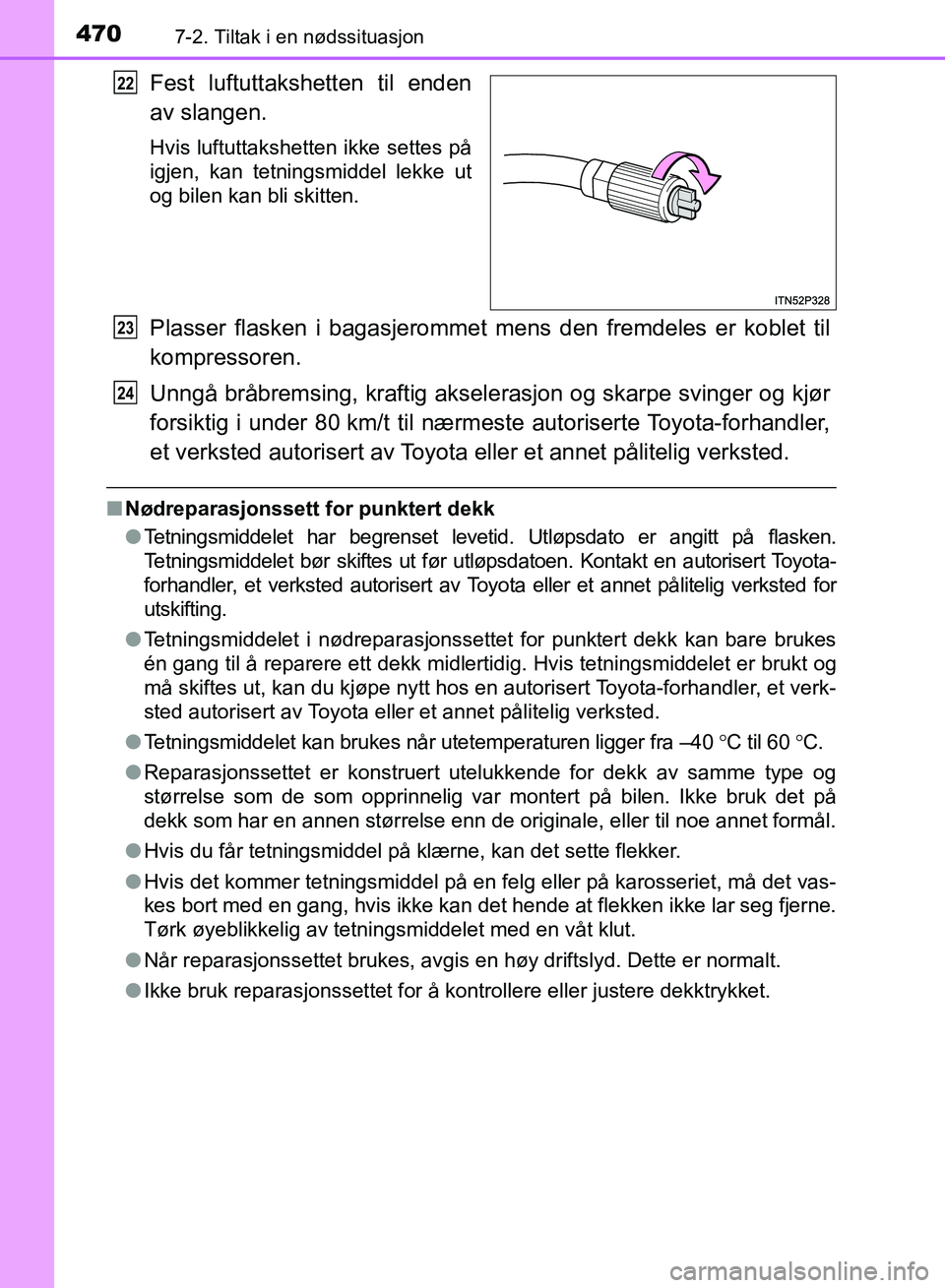 TOYOTA RAV4 2017 Instruksjoner for bruk (in Norwegian) 4707-2. Tiltak i en nødssituasjon
OM42B82NO
Fest luftuttakshetten til enden
av slangen.
Hvis luftuttakshetten ikke settes på
igjen, kan tetningsmiddel lekke ut
og bilen kan bli skitten.
Plasser flas TOYOTA RAV4 2017 Instruksjoner for bruk (in Norwegian) 4707-2. Tiltak i en nødssituasjon
OM42B82NO
Fest luftuttakshetten til enden
av slangen.
Hvis luftuttakshetten ikke settes på
igjen, kan tetningsmiddel lekke ut
og bilen kan bli skitten.
Plasser flas