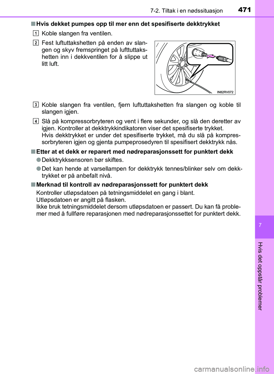 TOYOTA RAV4 2017 Instruksjoner for bruk (in Norwegian) 4717-2. Tiltak i en nødssituasjon
OM42B82NO
7
Hvis det oppstår problemer
■Hvis dekket pumpes opp til mer enn det spesifiserte dekktrykket
Koble slangen fra ventilen.
Koble slangen fra ventilen, f TOYOTA RAV4 2017 Instruksjoner for bruk (in Norwegian) 4717-2. Tiltak i en nødssituasjon
OM42B82NO
7
Hvis det oppstår problemer
■Hvis dekket pumpes opp til mer enn det spesifiserte dekktrykket
Koble slangen fra ventilen.
Koble slangen fra ventilen, f