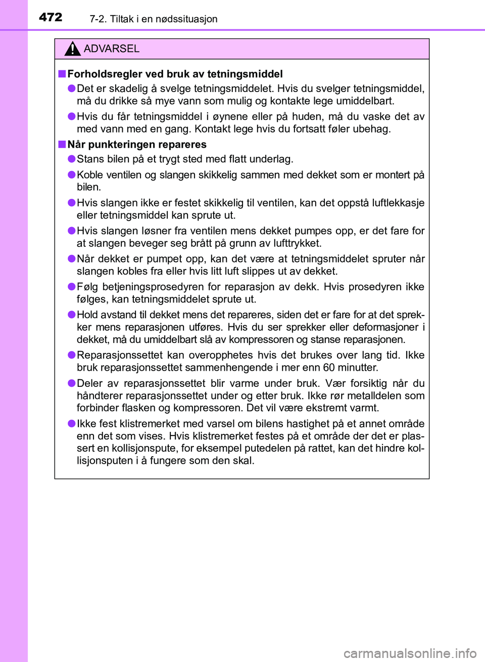 TOYOTA RAV4 2017 Instruksjoner for bruk (in Norwegian) 4727-2. Tiltak i en nødssituasjon
OM42B82NO
ADVARSEL
■Forholdsregler ved bruk av tetningsmiddel
● Det er skadelig å svelge tetningsmiddelet. Hvis du svelger tetningsmiddel,
må du drikke så mye TOYOTA RAV4 2017 Instruksjoner for bruk (in Norwegian) 4727-2. Tiltak i en nødssituasjon
OM42B82NO
ADVARSEL
■Forholdsregler ved bruk av tetningsmiddel
● Det er skadelig å svelge tetningsmiddelet. Hvis du svelger tetningsmiddel,
må du drikke så mye