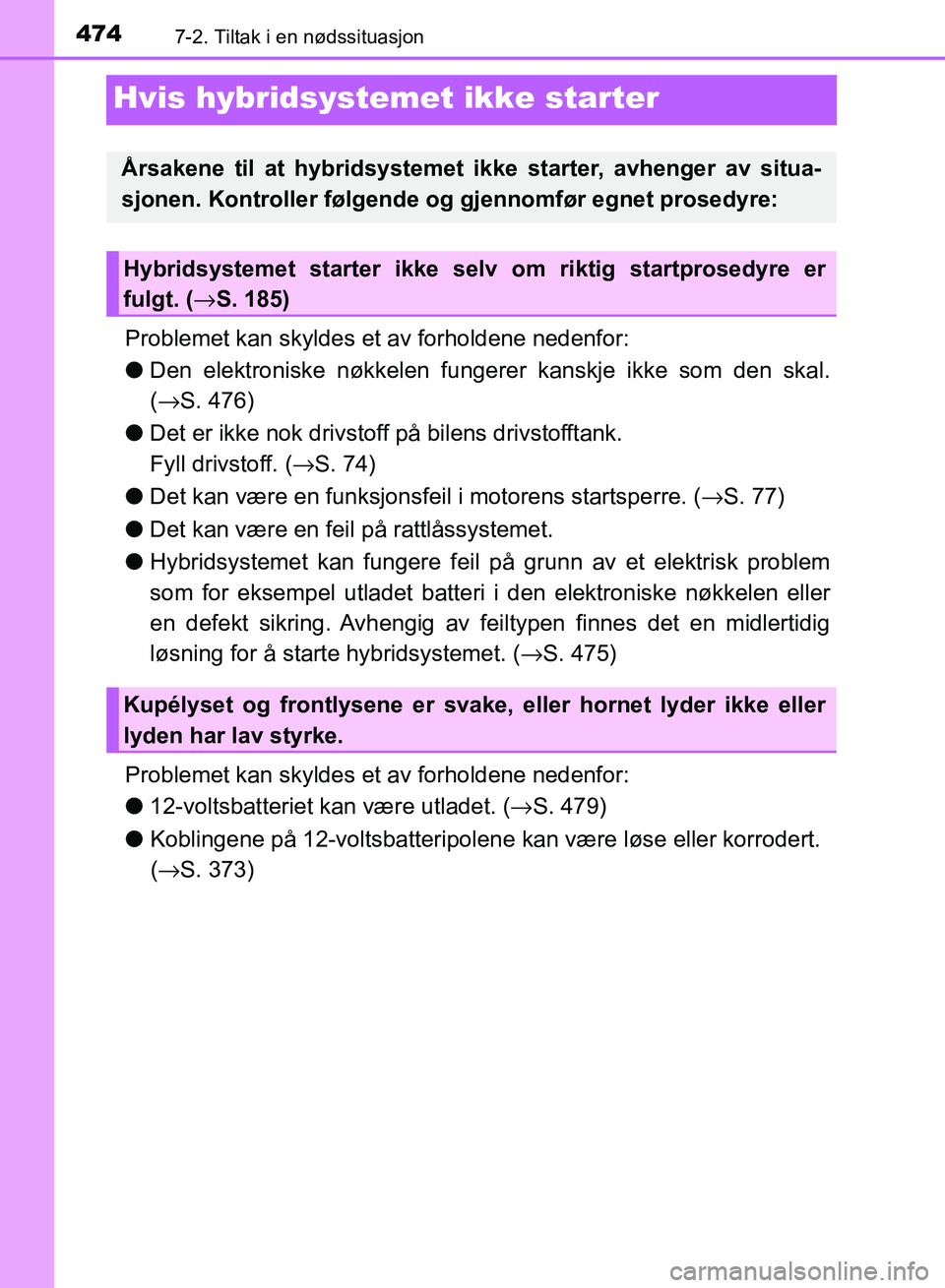TOYOTA RAV4 2017 Instruksjoner for bruk (in Norwegian) 4747-2. Tiltak i en nødssituasjon
OM42B82NO
Hvis hybridsystemet ikke starter
Problemet kan skyldes et av forholdene nedenfor:
●Den elektroniske nøkkelen fungere r kanskje ikke som den skal.
( → TOYOTA RAV4 2017 Instruksjoner for bruk (in Norwegian) 4747-2. Tiltak i en nødssituasjon
OM42B82NO
Hvis hybridsystemet ikke starter
Problemet kan skyldes et av forholdene nedenfor:
●Den elektroniske nøkkelen fungere r kanskje ikke som den skal.
( →