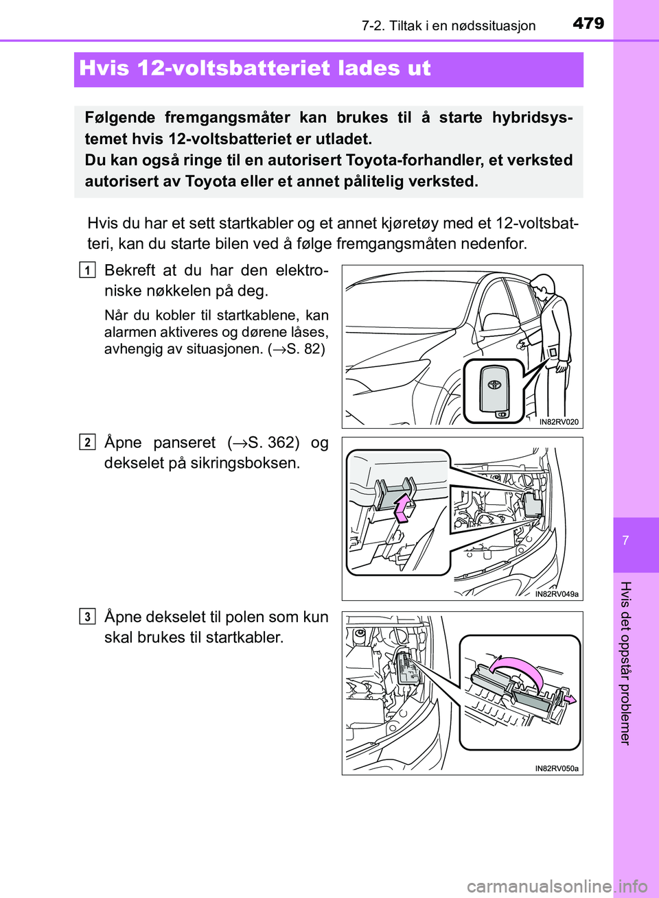 TOYOTA RAV4 2017 Instruksjoner for bruk (in Norwegian) 4797-2. Tiltak i en nødssituasjon
7
Hvis det oppstår problemer
OM42B82NO
Hvis 12-voltsbatteriet lades ut
Hvis du har et sett startkabler og et annet kjøretøy med et 12-voltsbat-
teri, kan du start TOYOTA RAV4 2017 Instruksjoner for bruk (in Norwegian) 4797-2. Tiltak i en nødssituasjon
7
Hvis det oppstår problemer
OM42B82NO
Hvis 12-voltsbatteriet lades ut
Hvis du har et sett startkabler og et annet kjøretøy med et 12-voltsbat-
teri, kan du start