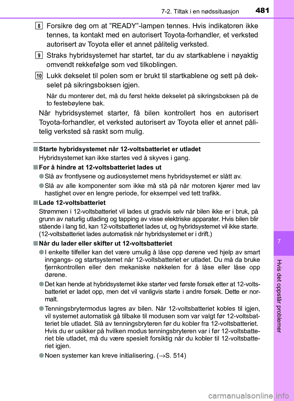 TOYOTA RAV4 2017 Instruksjoner for bruk (in Norwegian) 4817-2. Tiltak i en nødssituasjon
OM42B82NO
7
Hvis det oppstår problemer
Forsikre deg om at ”READY”-lampen tennes. Hvis indikatoren ikke
tennes, ta kontakt med en autorisert Toyota-forhandler, e TOYOTA RAV4 2017 Instruksjoner for bruk (in Norwegian) 4817-2. Tiltak i en nødssituasjon
OM42B82NO
7
Hvis det oppstår problemer
Forsikre deg om at ”READY”-lampen tennes. Hvis indikatoren ikke
tennes, ta kontakt med en autorisert Toyota-forhandler, e