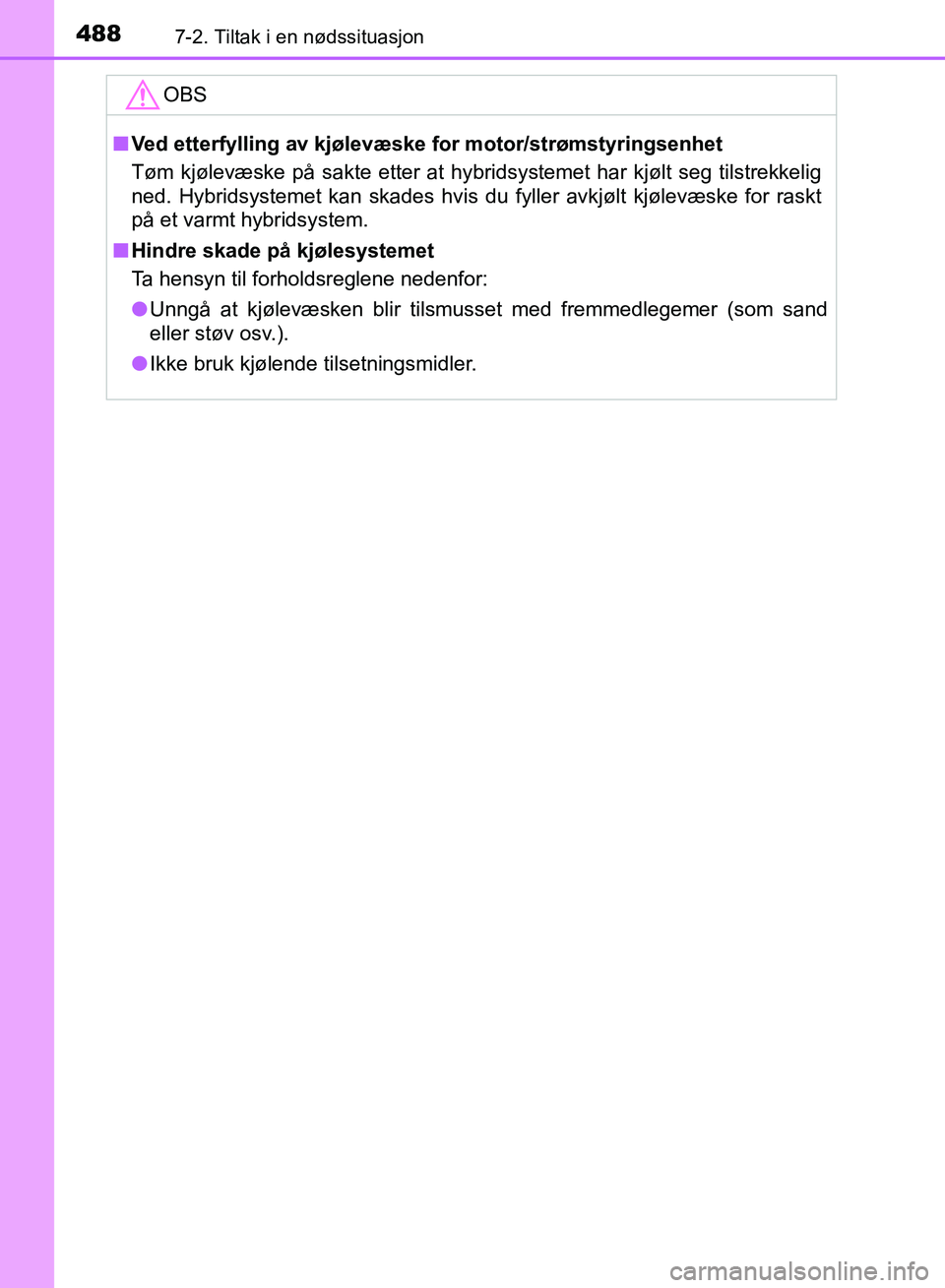 TOYOTA RAV4 2017 Instruksjoner for bruk (in Norwegian) 4887-2. Tiltak i en nødssituasjon
OM42B82NO
OBS
■Ved etterfylling av kjølevæske for motor/strømstyringsenhet
Tøm kjølevæske på sakte etter at hybridsystemet har kjølt seg tilstrekkelig
ned TOYOTA RAV4 2017 Instruksjoner for bruk (in Norwegian) 4887-2. Tiltak i en nødssituasjon
OM42B82NO
OBS
■Ved etterfylling av kjølevæske for motor/strømstyringsenhet
Tøm kjølevæske på sakte etter at hybridsystemet har kjølt seg tilstrekkelig
ned