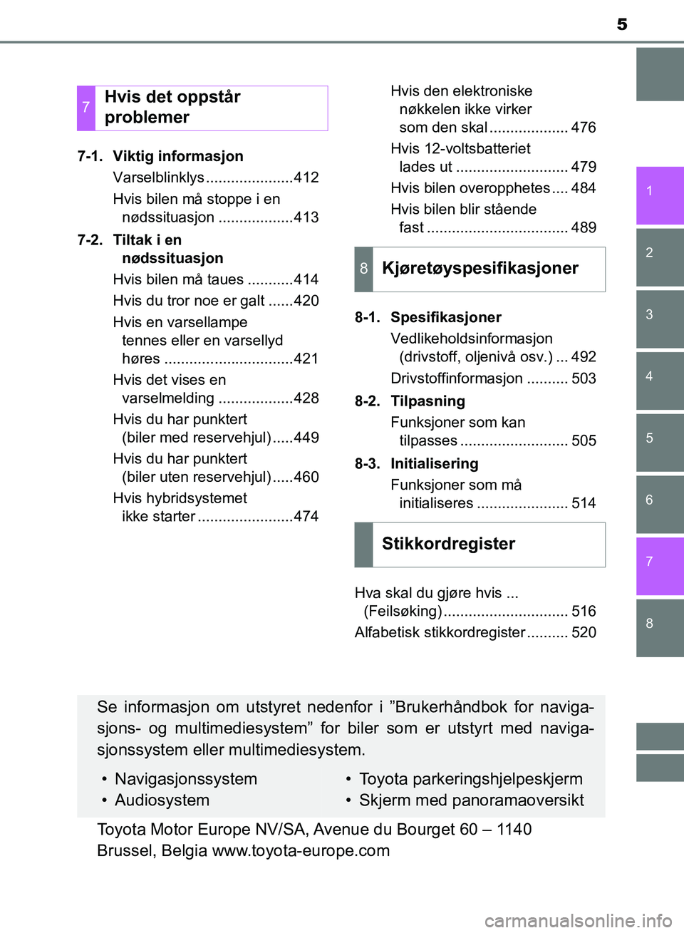TOYOTA RAV4 2017 Instruksjoner for bruk (in Norwegian) 8 7
5
1
6 5
4
3
2
OM42B82NO7-1. Viktig informasjon
Varselblinklys .....................412
Hvis bilen må stoppe i en nødssituasjon ..................413
7-2. Tiltak i en nødssituasjon
Hvis bilen m TOYOTA RAV4 2017 Instruksjoner for bruk (in Norwegian) 8 7
5
1
6 5
4
3
2
OM42B82NO7-1. Viktig informasjon
Varselblinklys .....................412
Hvis bilen må stoppe i en nødssituasjon ..................413
7-2. Tiltak i en nødssituasjon
Hvis bilen m