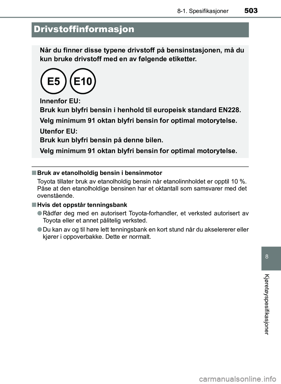 TOYOTA RAV4 2017  Instruksjoner for bruk (in Norwegian) 5038-1. Spesifikasjoner
OM42B82NO
8
Kjøretøyspesifikasjoner
Drivstoffinformasjon
■Bruk av etanolholdig bensin i bensinmotor
Toyota tillater bruk av etanolholdig bensin når etanolinnholdet er oppt