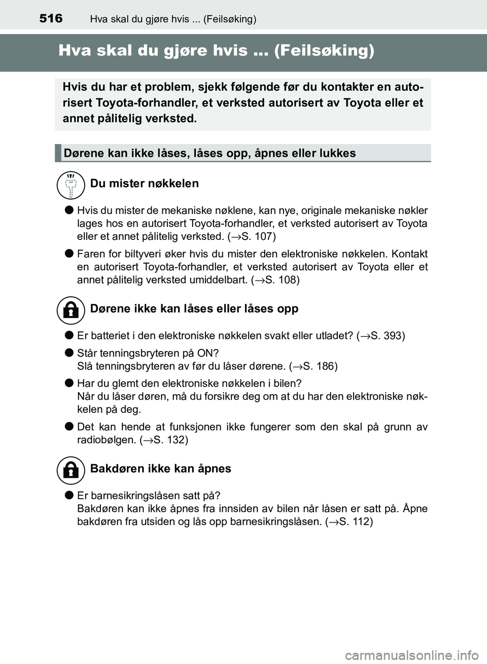 TOYOTA RAV4 2017  Instruksjoner for bruk (in Norwegian) 516Hva skal du gjøre hvis ... (Feilsøking)
OM42B82NO
Hva skal du gjøre hvis ... (Feilsøking)
●Hvis du mister de mekaniske nøklene, kan nye, originale mekaniske nøkler
lages hos en autorisert T