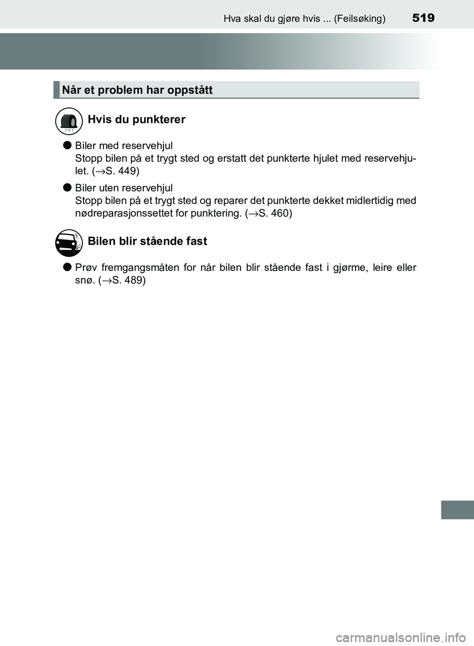 TOYOTA RAV4 2017  Instruksjoner for bruk (in Norwegian) 519Hva skal du gjøre hvis ... (Feilsøking)
OM42B82NO
●Biler med reservehjul
Stopp bilen på et trygt sted og erstatt det punkterte hjulet med reservehju-
let. (→S. 449)
●Biler uten reservehjul