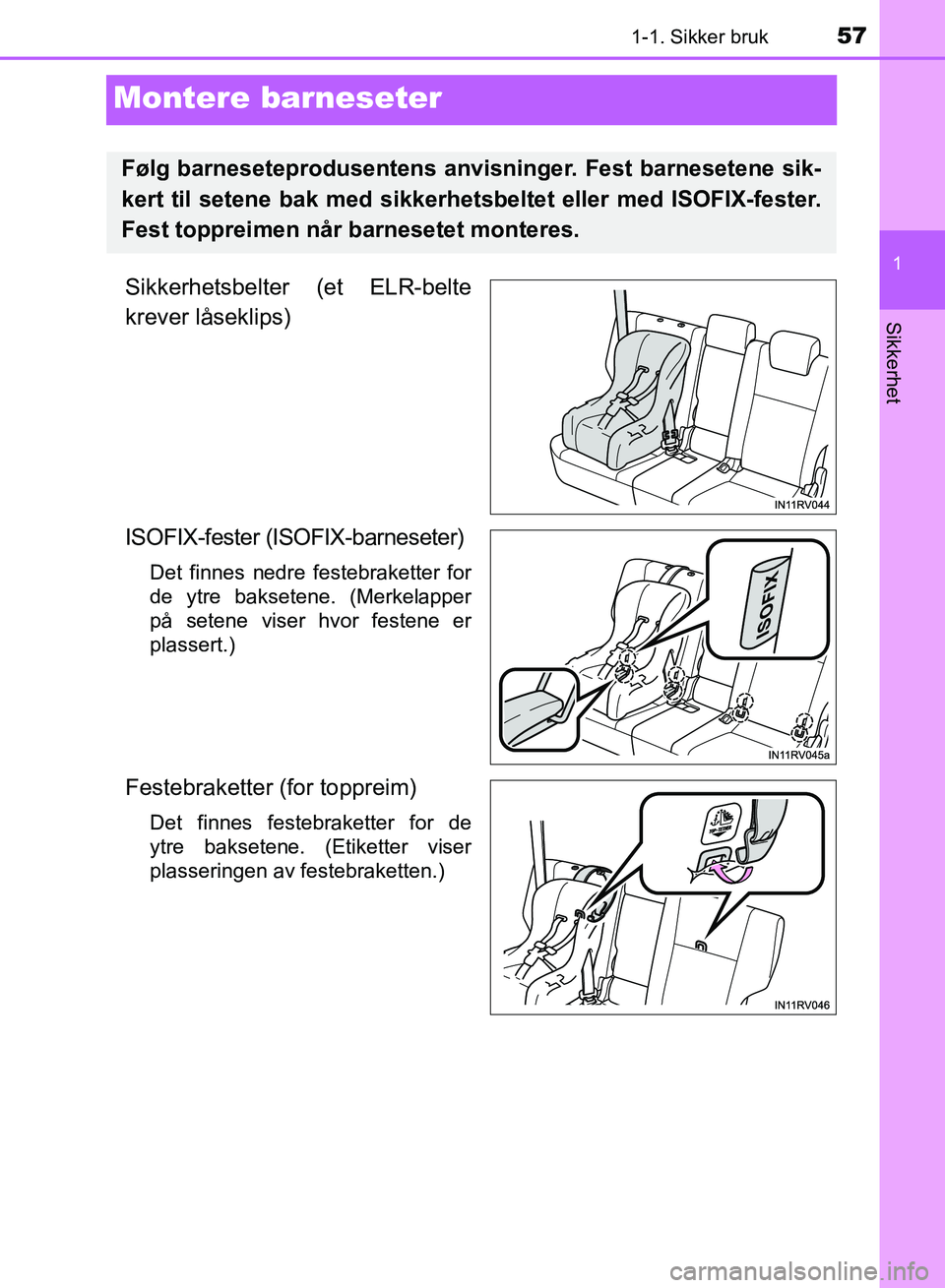 TOYOTA RAV4 2017 Instruksjoner for bruk (in Norwegian) 571-1. Sikker bruk
1
OM42B82NO
Sikkerhet
Montere barneseter
Sikkerhetsbelter (et ELR-belte
krever låseklips)
ISOFIX-fester (ISOFIX-barneseter)
Det finnes nedre festebraketter for
de ytre baksetene. ( TOYOTA RAV4 2017 Instruksjoner for bruk (in Norwegian) 571-1. Sikker bruk
1
OM42B82NO
Sikkerhet
Montere barneseter
Sikkerhetsbelter (et ELR-belte
krever låseklips)
ISOFIX-fester (ISOFIX-barneseter)
Det finnes nedre festebraketter for
de ytre baksetene. (