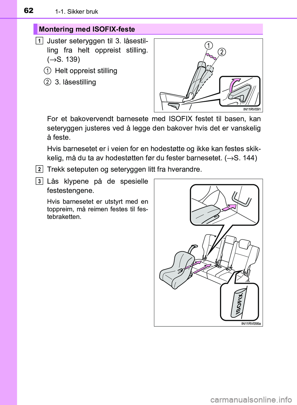 TOYOTA RAV4 2017 Instruksjoner for bruk (in Norwegian) 621-1. Sikker bruk
OM42B82NO
Juster seteryggen til 3. låsestil-
ling fra helt oppreist stilling.
(→ S. 139)
Helt oppreist stilling
3. låsestilling
For et bakovervendt barnesete me d ISOFIX festet TOYOTA RAV4 2017 Instruksjoner for bruk (in Norwegian) 621-1. Sikker bruk
OM42B82NO
Juster seteryggen til 3. låsestil-
ling fra helt oppreist stilling.
(→ S. 139)
Helt oppreist stilling
3. låsestilling
For et bakovervendt barnesete me d ISOFIX festet