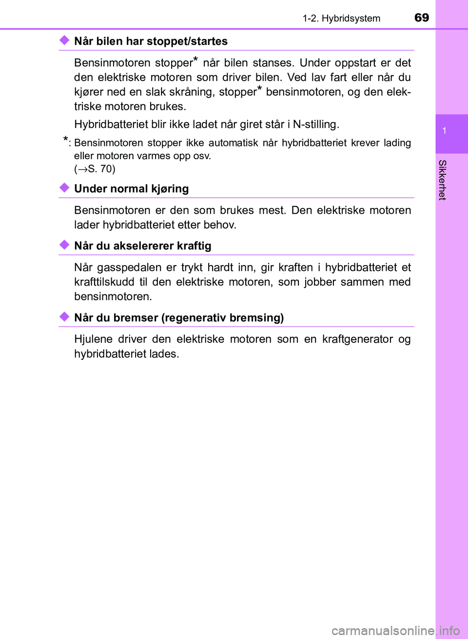 TOYOTA RAV4 2017 Instruksjoner for bruk (in Norwegian) 691-2. Hybridsystem
1
OM42B82NO
Sikkerhet
◆Når bilen har stoppet/startes
Bensinmotoren stopper
* når bilen stanses. Under oppstart er det
den elektriske motoren som driver bilen. Ved lav fart elle TOYOTA RAV4 2017 Instruksjoner for bruk (in Norwegian) 691-2. Hybridsystem
1
OM42B82NO
Sikkerhet
◆Når bilen har stoppet/startes
Bensinmotoren stopper
* når bilen stanses. Under oppstart er det
den elektriske motoren som driver bilen. Ved lav fart elle
