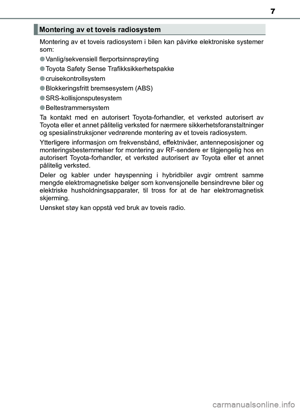 TOYOTA RAV4 2017 Instruksjoner for bruk (in Norwegian) 7
OM42B82NOMontering av et toveis radiosystem i bilen kan påvirke elektroniske systemer
som:
●
Vanlig/sekvensiell flerportsinnsprøyting
● Toyota Safety Sense Trafikksikkerhetspakke
● cruisekon TOYOTA RAV4 2017 Instruksjoner for bruk (in Norwegian) 7
OM42B82NOMontering av et toveis radiosystem i bilen kan påvirke elektroniske systemer
som:
●
Vanlig/sekvensiell flerportsinnsprøyting
● Toyota Safety Sense Trafikksikkerhetspakke
● cruisekon