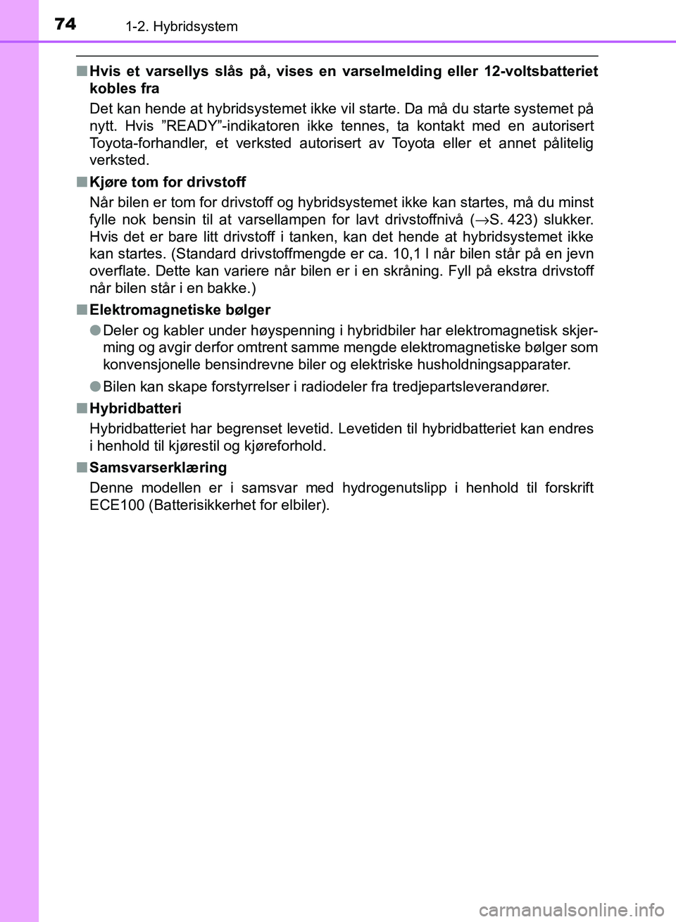 TOYOTA RAV4 2017  Instruksjoner for bruk (in Norwegian) 741-2. Hybridsystem
OM42B82NO
■Hvis et varsellys slås på, vises en  varselmelding eller 12-voltsbatteriet
kobles fra
Det kan hende at hybridsystemet ikke vil starte. Da må du starte systemet på
