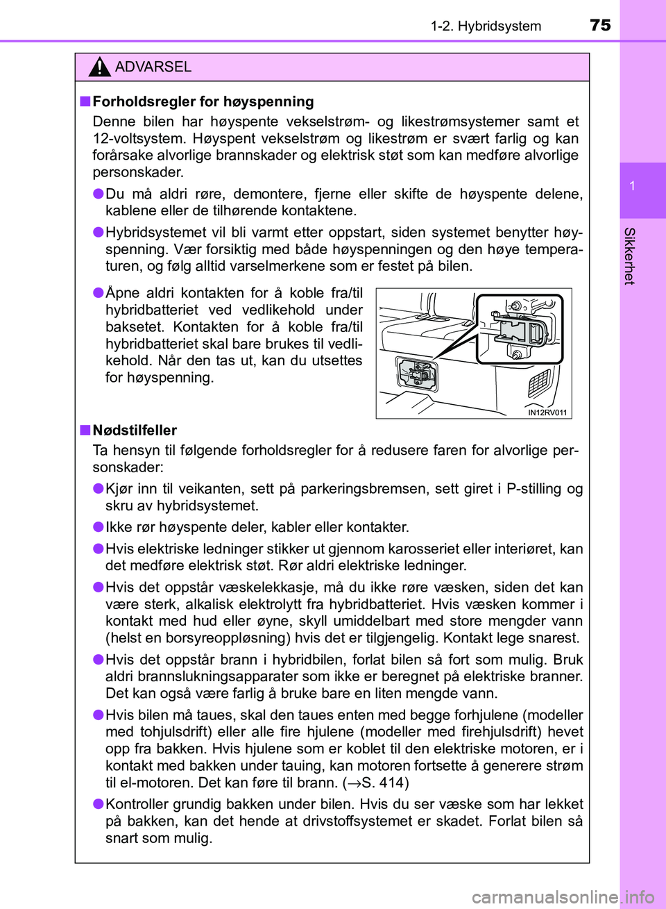 TOYOTA RAV4 2017  Instruksjoner for bruk (in Norwegian) 751-2. Hybridsystem
1
OM42B82NO
Sikkerhet
ADVARSEL
■Forholdsregler for høyspenning
Denne bilen har høyspente vekselstrøm- og likestrømsystemer samt et
12-voltsystem. Høyspent vekselstrøm og li