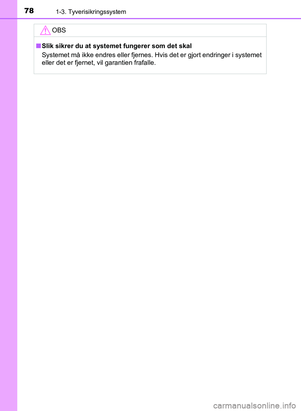 TOYOTA RAV4 2017  Instruksjoner for bruk (in Norwegian) 781-3. Tyverisikringssystem
OM42B82NO
OBS
■Slik sikrer du at syst emet fungerer som det skal
Systemet må ikke endres eller fjernes. Hvis det er gjort endringer i systemet
eller det er fjernet, vil 