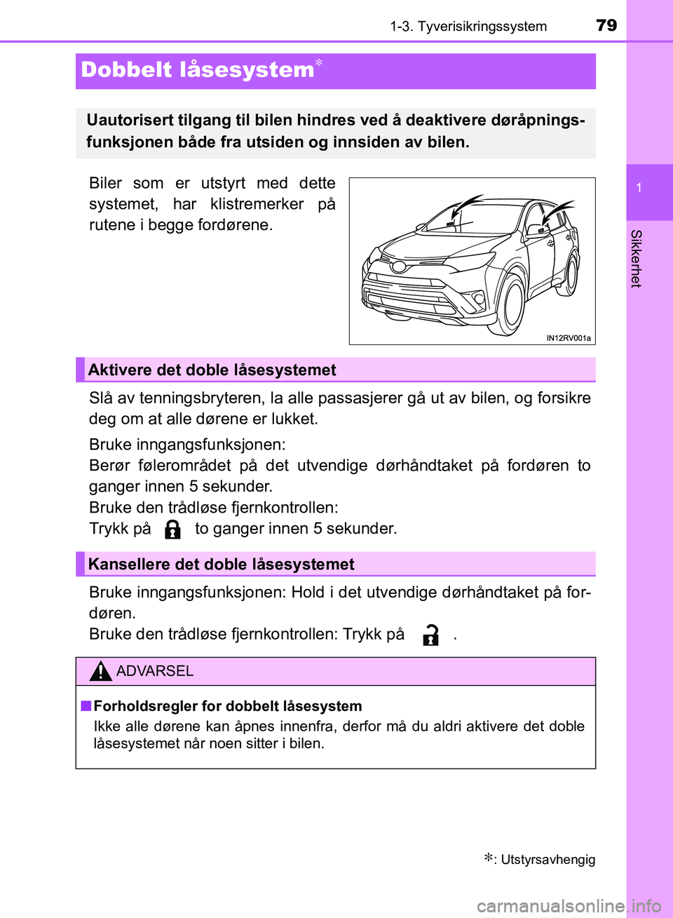 TOYOTA RAV4 2017  Instruksjoner for bruk (in Norwegian) 79
1
1-3. Tyverisikringssystem
OM42B82NO
Sikkerhet
Dobbelt låsesystem∗
Biler som er utstyrt med dette
systemet, har klistremerker på
rutene i begge fordørene.
Slå av tenningsbryteren, la alle pa